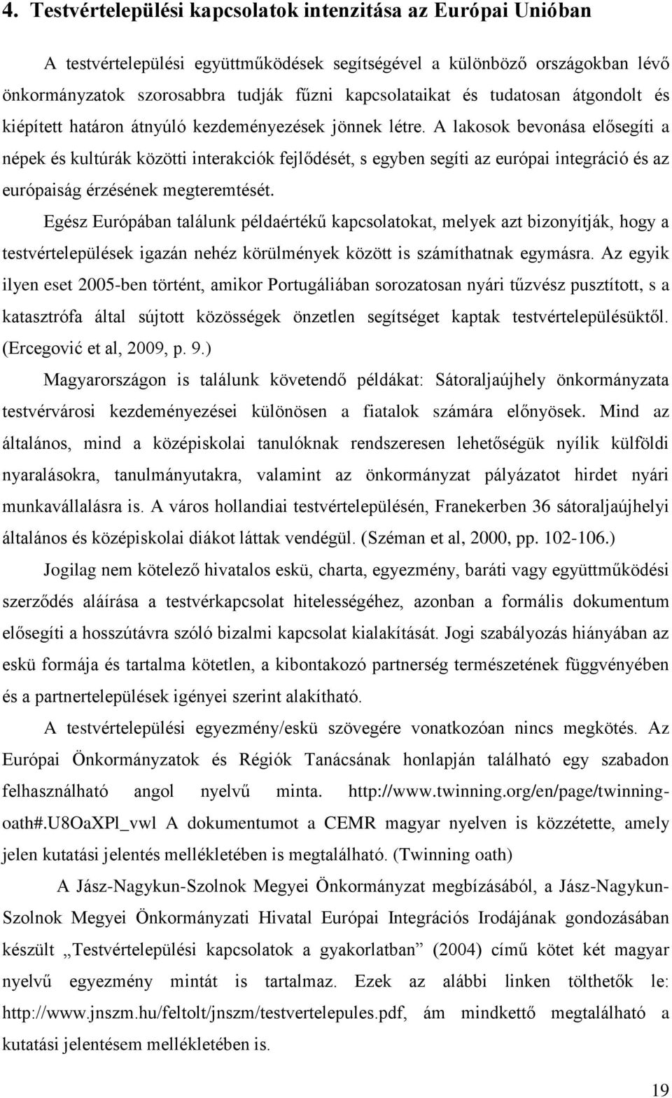 A lakosok bevonása elősegíti a népek és kultúrák közötti interakciók fejlődését, s egyben segíti az európai integráció és az európaiság érzésének megteremtését.