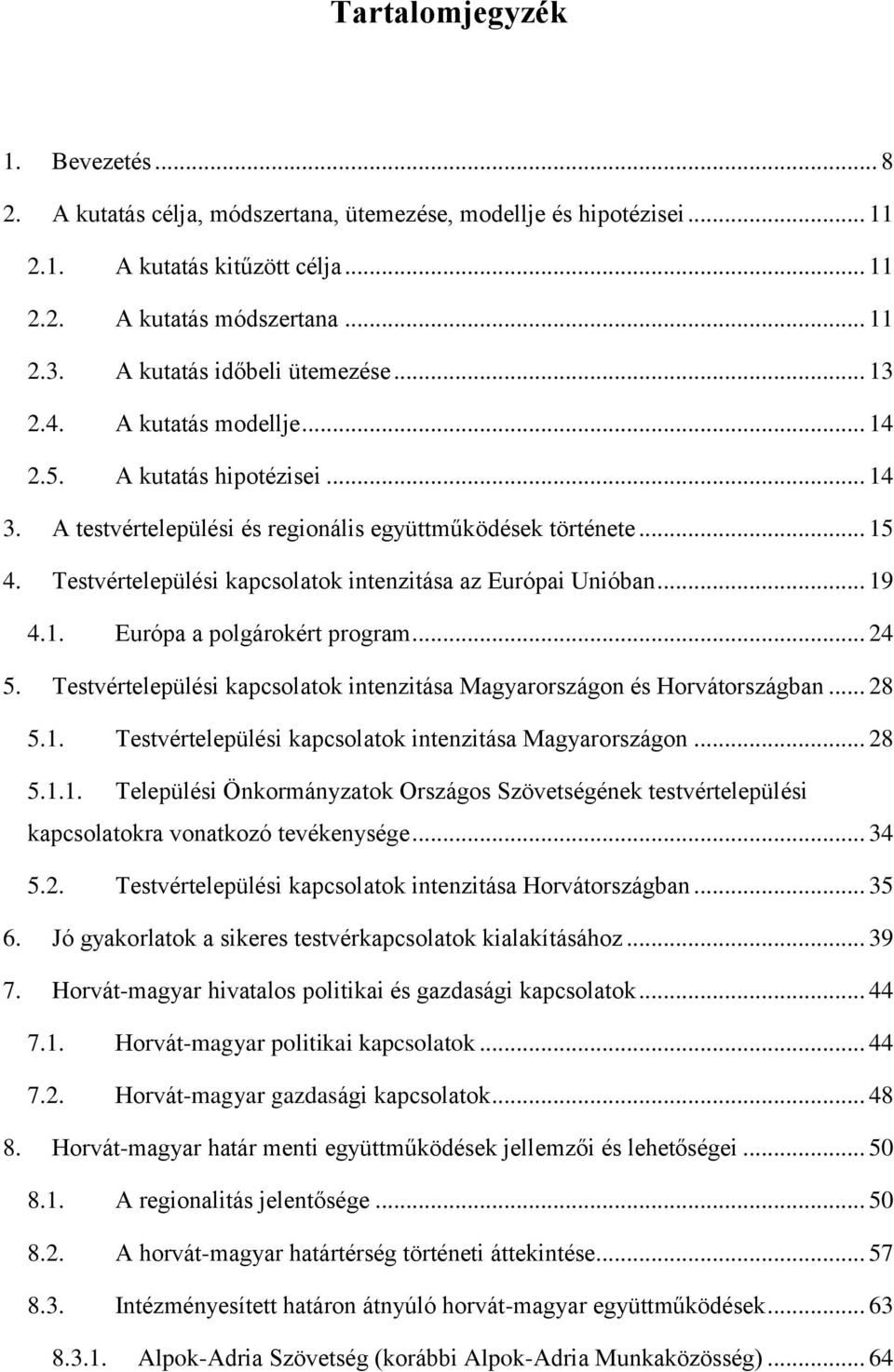 Testvértelepülési kapcsolatok intenzitása az Európai Unióban... 19 4.1. Európa a polgárokért program... 24 5. Testvértelepülési kapcsolatok intenzitása Magyarországon és Horvátországban... 28 5.1. Testvértelepülési kapcsolatok intenzitása Magyarországon... 28 5.1.1. Települési Önkormányzatok Országos Szövetségének testvértelepülési kapcsolatokra vonatkozó tevékenysége.