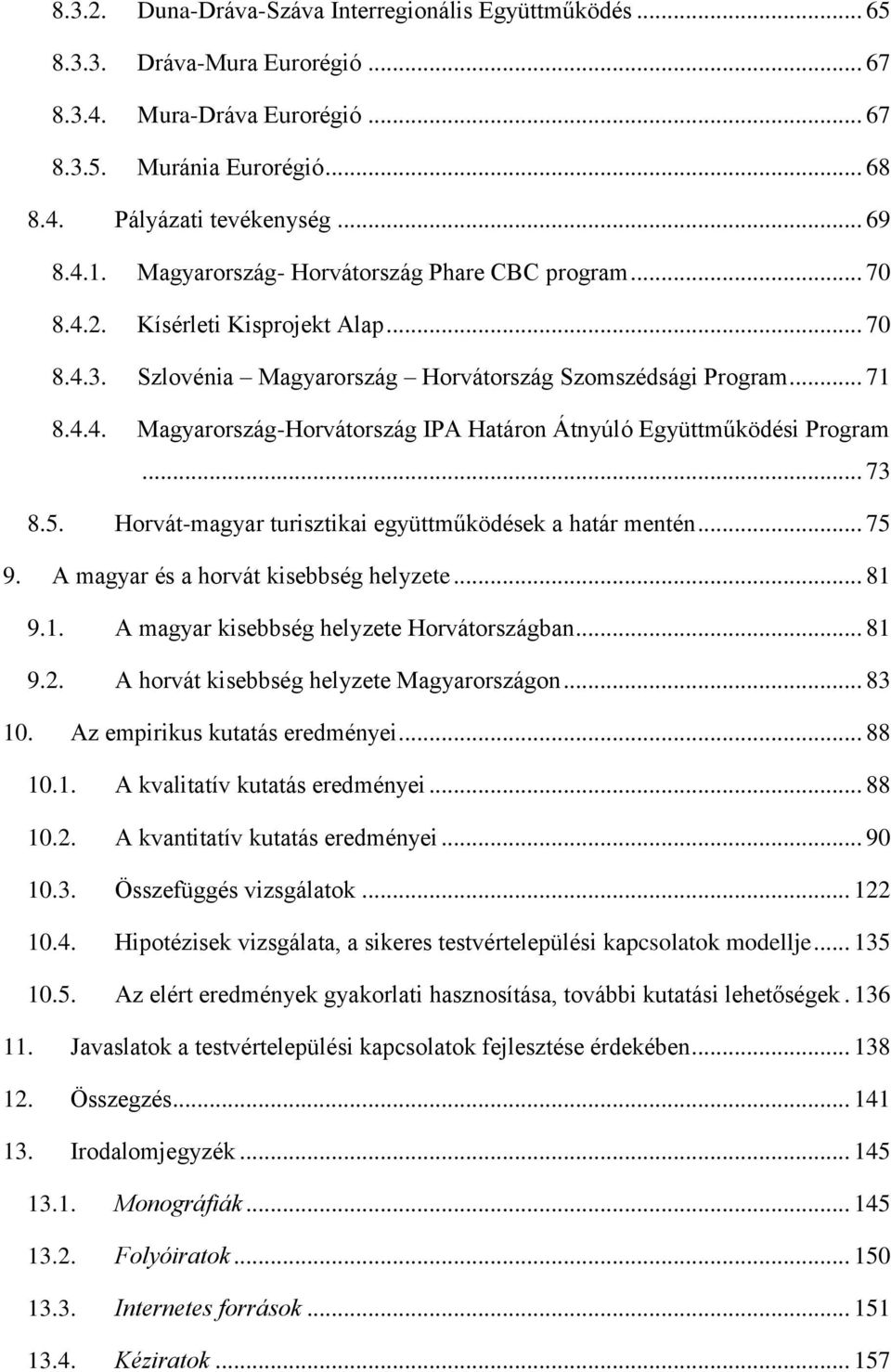 .. 73 8.5. Horvát-magyar turisztikai együttműködések a határ mentén... 75 9. A magyar és a horvát kisebbség helyzete... 81 9.1. A magyar kisebbség helyzete Horvátországban... 81 9.2.