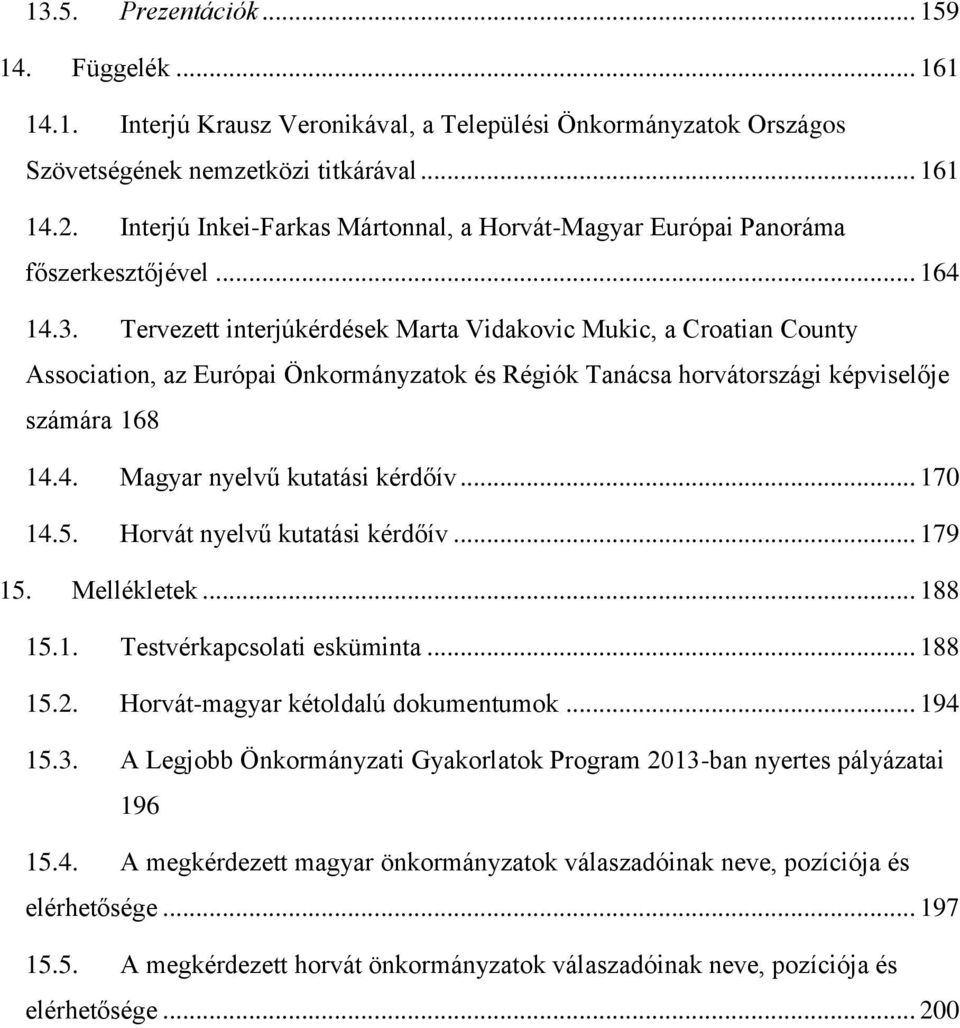 Tervezett interjúkérdések Marta Vidakovic Mukic, a Croatian County Association, az Európai Önkormányzatok és Régiók Tanácsa horvátországi képviselője számára 168 14.4. Magyar nyelvű kutatási kérdőív.