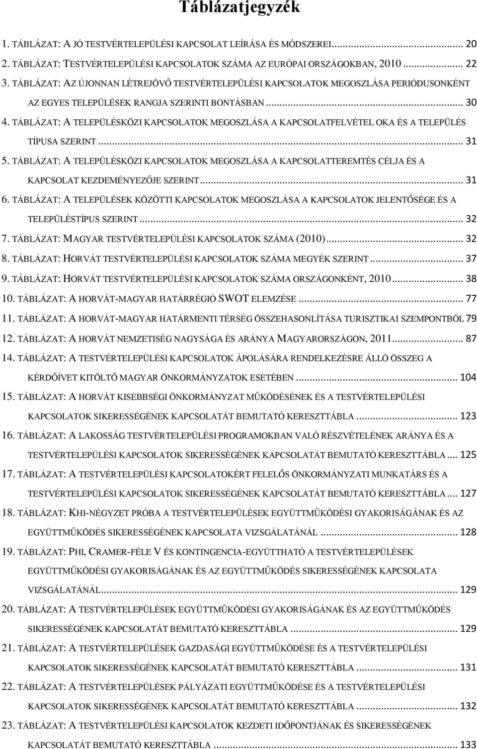 TÁBLÁZAT: A TELEPÜLÉSKÖZI KAPCSOLATOK MEGOSZLÁSA A KAPCSOLATFELVÉTEL OKA ÉS A TELEPÜLÉS TÍPUSA SZERINT... 31 5.