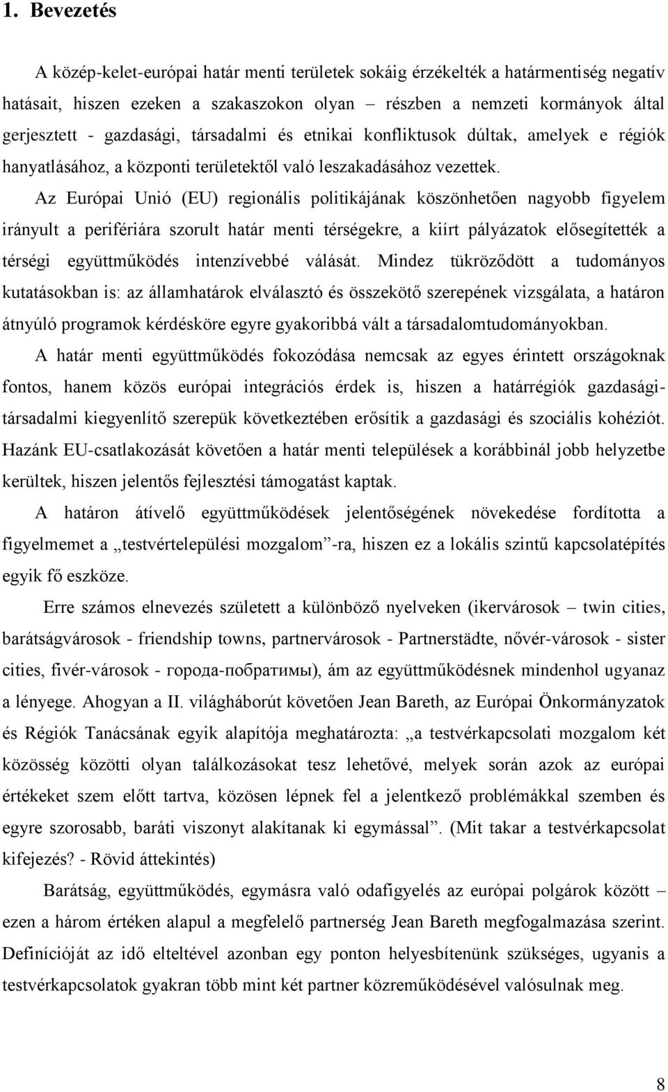 Az Európai Unió (EU) regionális politikájának köszönhetően nagyobb figyelem irányult a perifériára szorult határ menti térségekre, a kiírt pályázatok elősegítették a térségi együttműködés