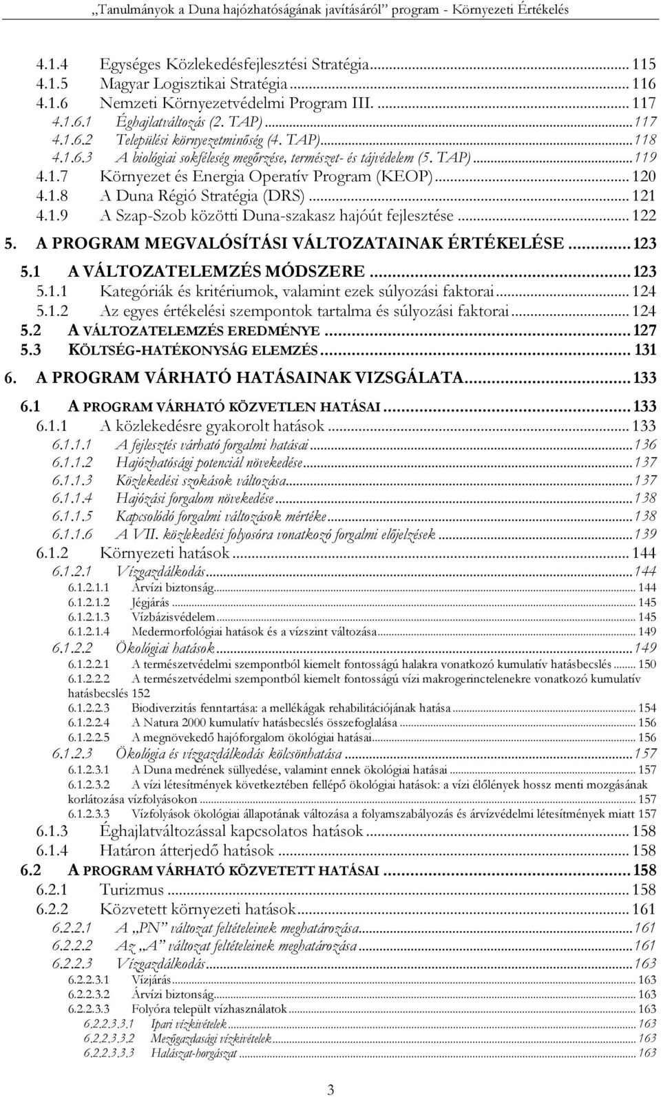 .. 122 5. A PROGRAM MEGVALÓSÍTÁSI VÁLTOZATAINAK ÉRTÉKELÉSE... 123 5.1 A VÁLTOZATELEMZÉS MÓDSZERE... 123 5.1.1 Kategóriák és kritériumok, valamint ezek súlyozási faktorai... 124 5.1.2 Az egyes értékelési szempontok tartalma és súlyozási faktorai.