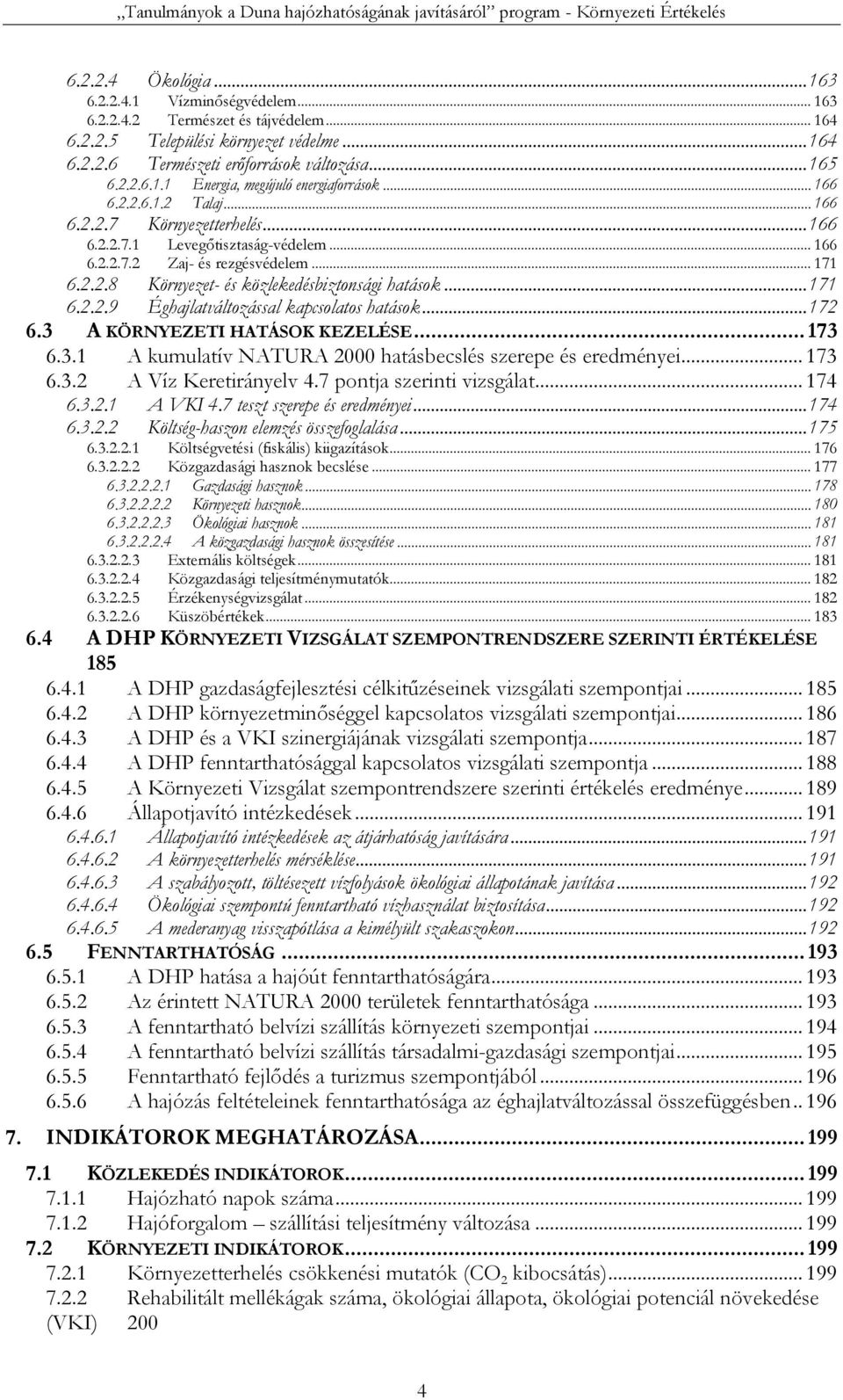 .. 171 6.2.2.9 Éghajlatváltozással kapcsolatos hatások... 172 6.3 A KÖRNYEZETI HATÁSOK KEZELÉSE... 173 6.3.1 A kumulatív NATURA 2000 hatásbecslés szerepe és eredményei... 173 6.3.2 A Víz Keretirányelv 4.