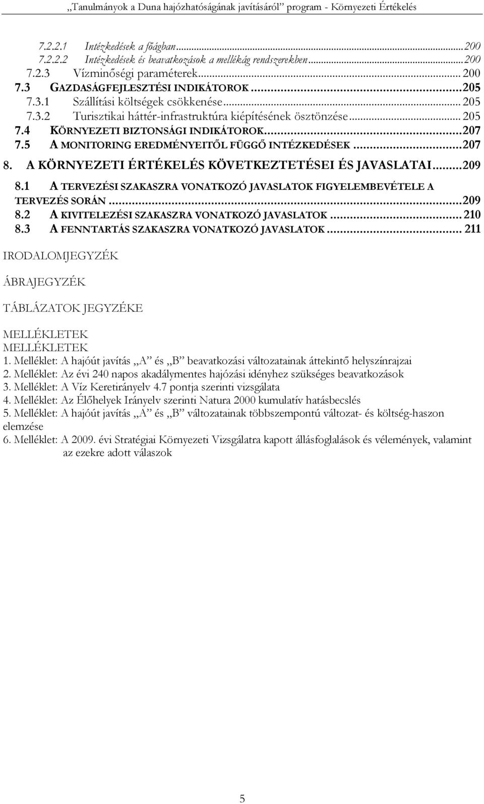 A KÖRNYEZETI ÉRTÉKELÉS KÖVETKEZTETÉSEI ÉS JAVASLATAI... 209 8.1 A TERVEZÉSI SZAKASZRA VONATKOZÓ JAVASLATOK FIGYELEMBEVÉTELE A TERVEZÉS SORÁN... 209 8.2 A KIVITELEZÉSI SZAKASZRA VONATKOZÓ JAVASLATOK.