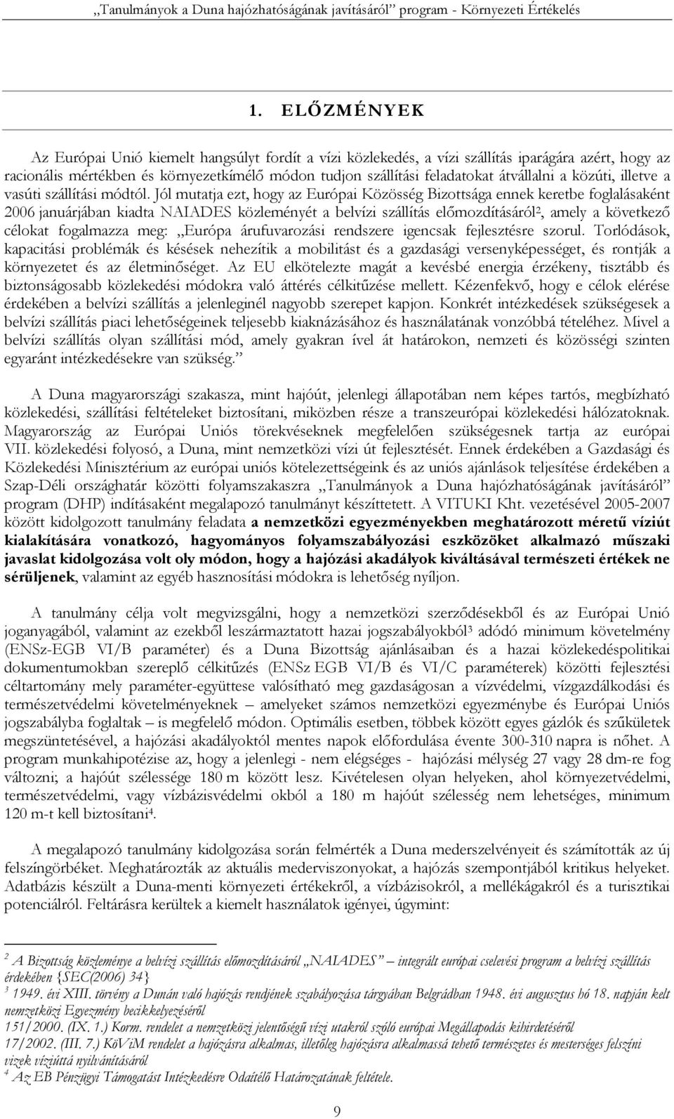 Jól mutatja ezt, hogy az Európai Közösség Bizottsága ennek keretbe foglalásaként 2006 januárjában kiadta NAIADES közleményét a belvízi szállítás előmozdításáról 2, amely a következő célokat