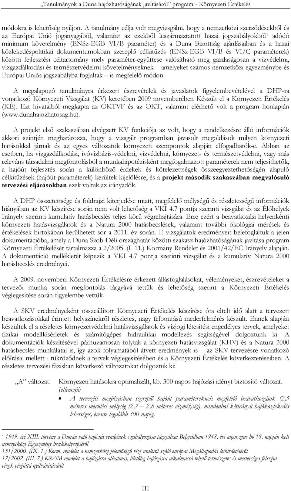 VI/B paraméter) és a Duna Bizottság ajánlásaiban és a hazai közlekedéspolitikai dokumentumokban szereplő célkitűzés (ENSz EGB VI/B és VI/C paraméterek) közötti fejlesztési céltartomány mely