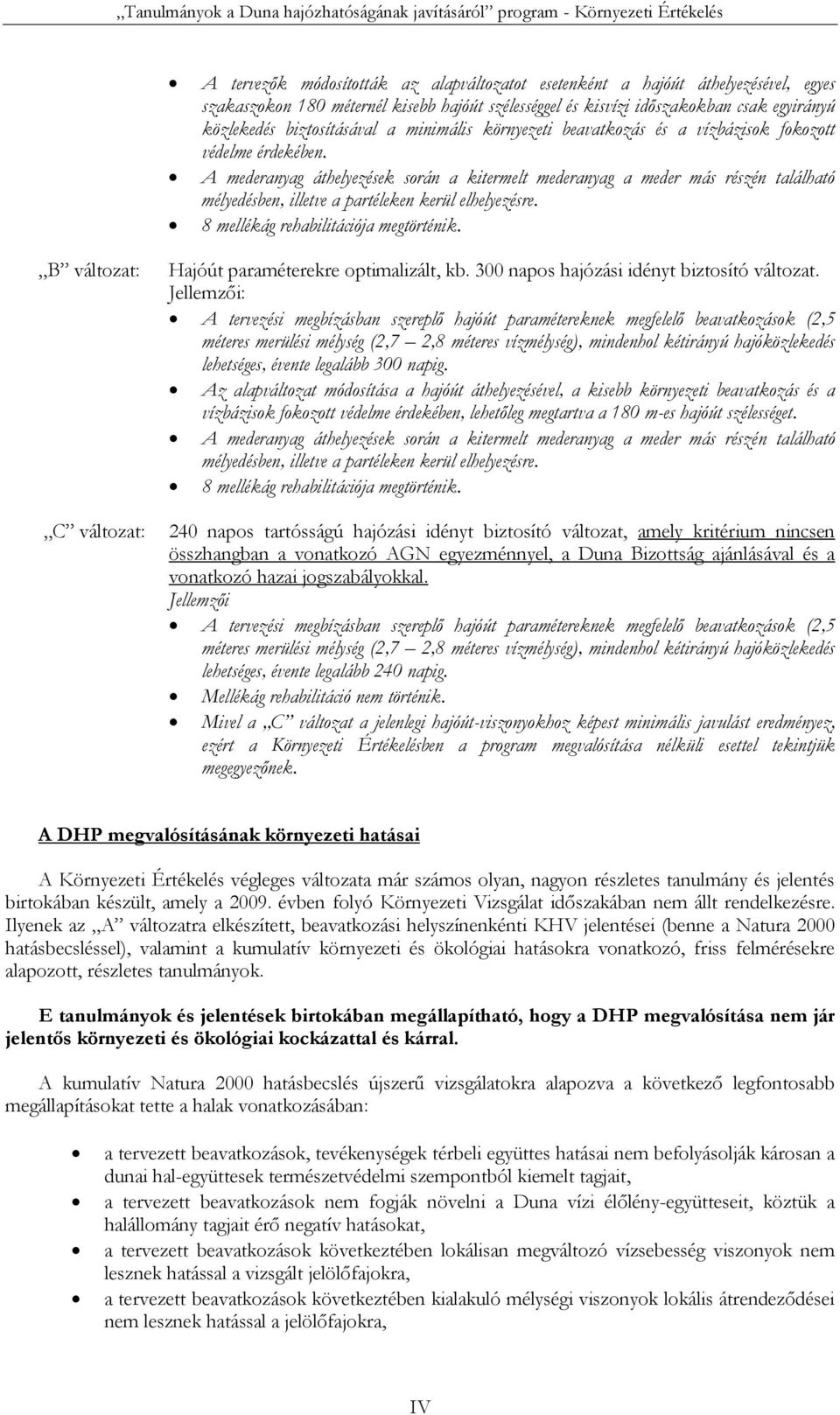 A mederanyag áthelyezések során a kitermelt mederanyag a meder más részén található mélyedésben, illetve a partéleken kerül elhelyezésre. 8 mellékág rehabilitációja megtörténik.