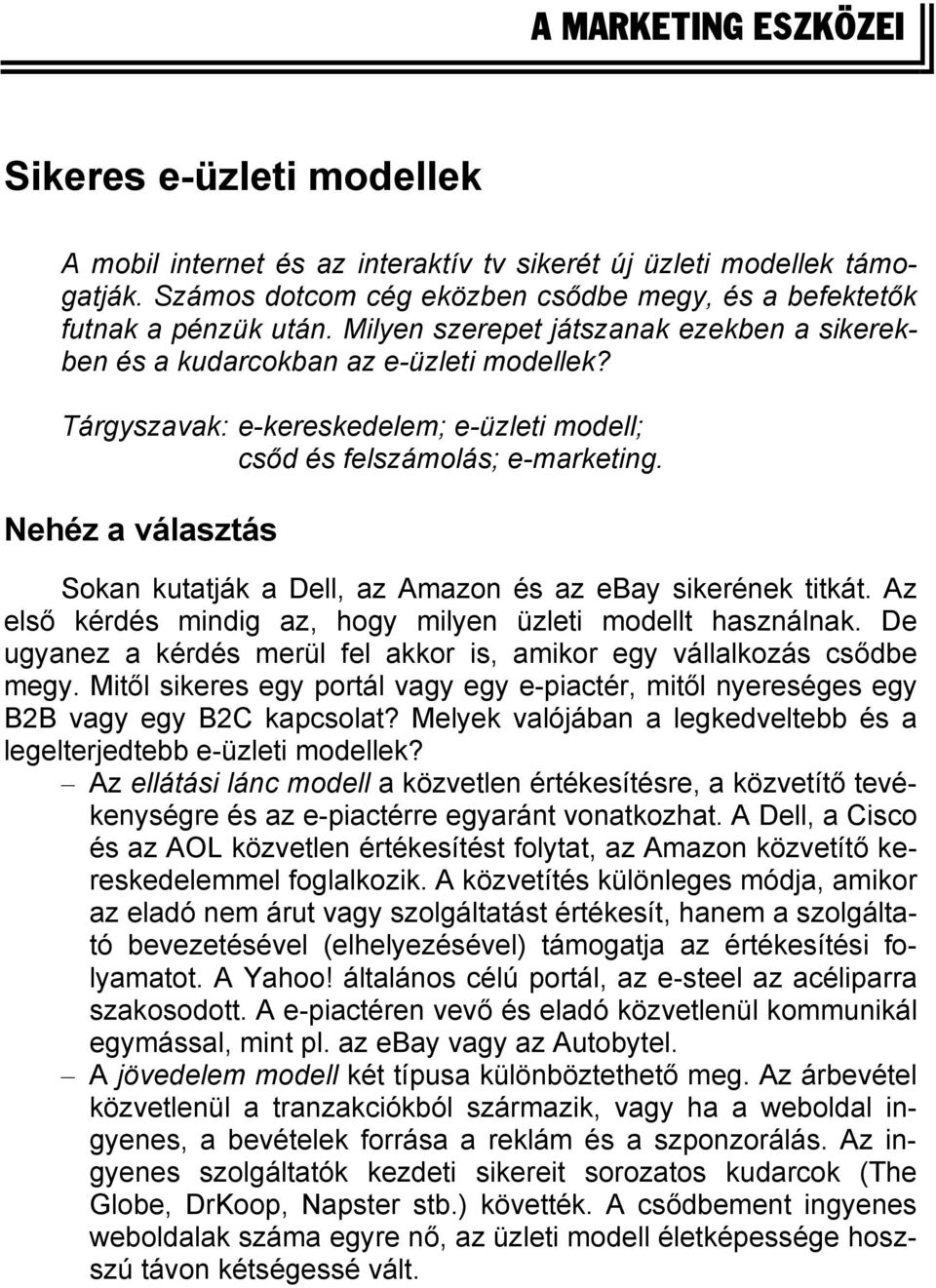 Nehéz a választás Sokan kutatják a Dell, az Amazon és az ebay sikerének titkát. Az első kérdés mindig az, hogy milyen üzleti modellt használnak.