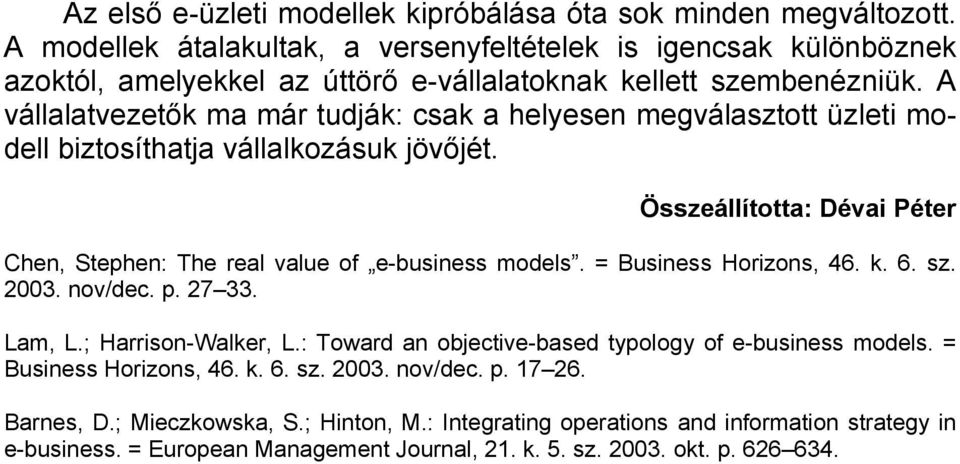 A vállalatvezetők ma már tudják: csak a helyesen megválasztott üzleti modell biztosíthatja vállalkozásuk jövőjét. Összeállította: Dévai Péter Chen, Stephen: The real value of e-business models.