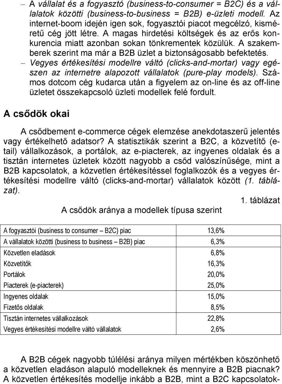 A szakemberek szerint ma már a B2B üzlet a biztonságosabb befektetés. Vegyes értékesítési modellre váltó (clicks-and-mortar) vagy egészen az internetre alapozott vállalatok (pure-play models).