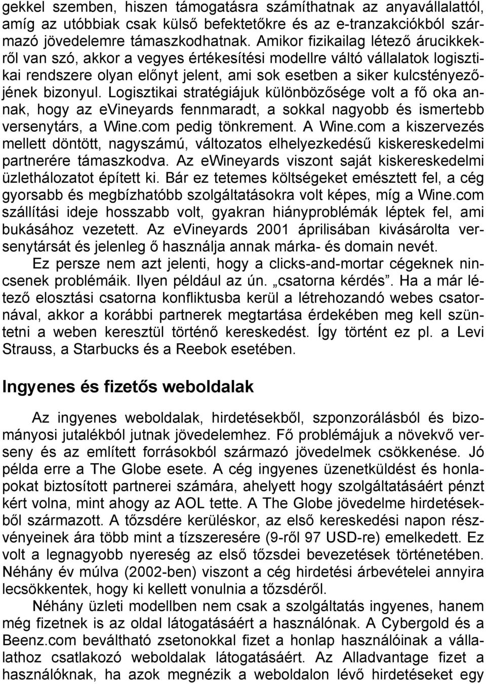 Logisztikai stratégiájuk különbözősége volt a fő oka annak, hogy az evineyards fennmaradt, a sokkal nagyobb és ismertebb versenytárs, a Wine.com pedig tönkrement. A Wine.