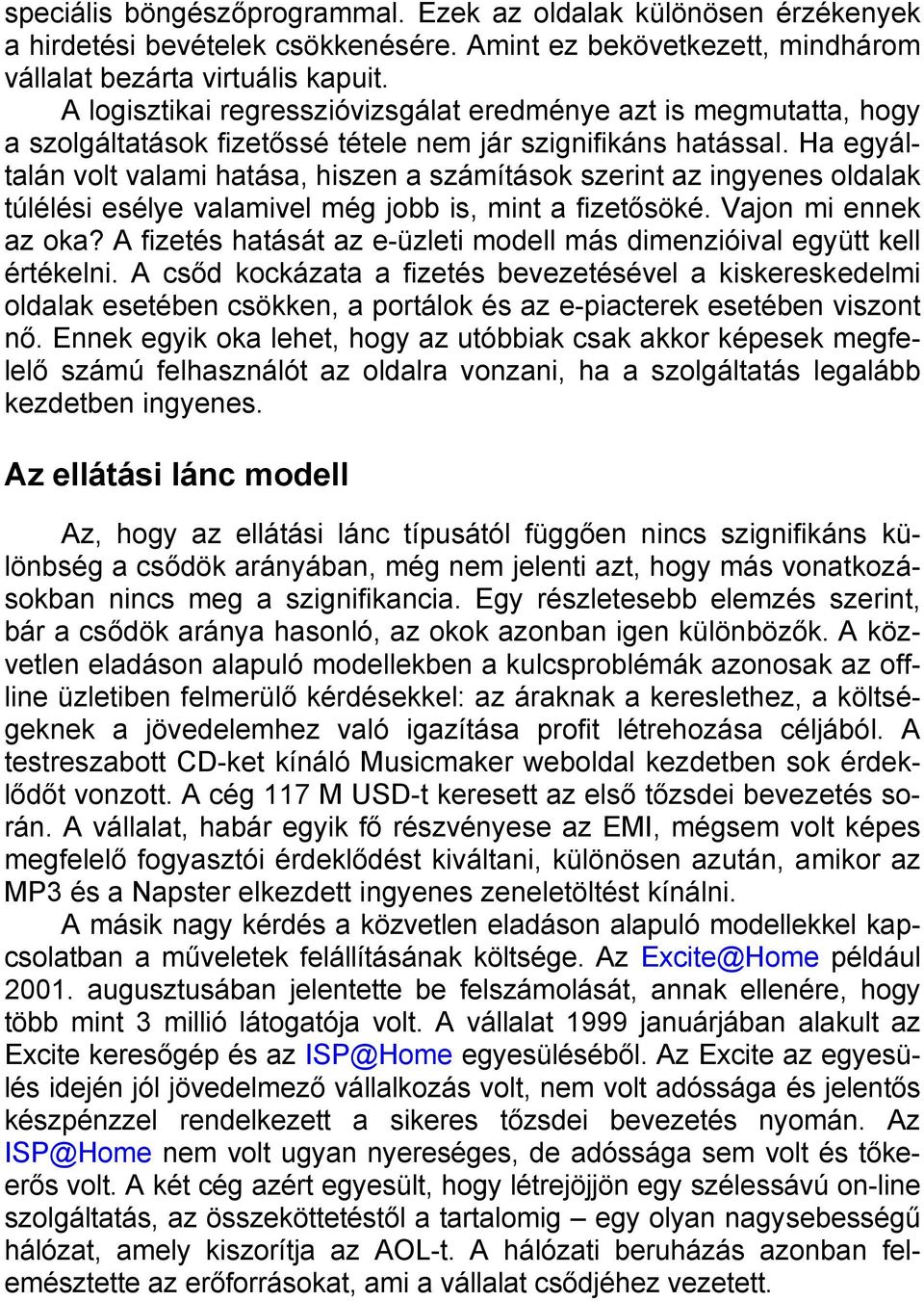 Ha egyáltalán volt valami hatása, hiszen a számítások szerint az ingyenes oldalak túlélési esélye valamivel még jobb is, mint a fizetősöké. Vajon mi ennek az oka?