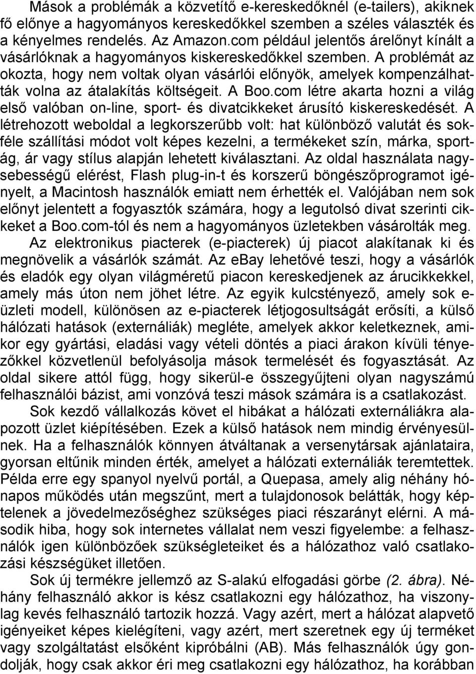 A problémát az okozta, hogy nem voltak olyan vásárlói előnyök, amelyek kompenzálhatták volna az átalakítás költségeit. A Boo.