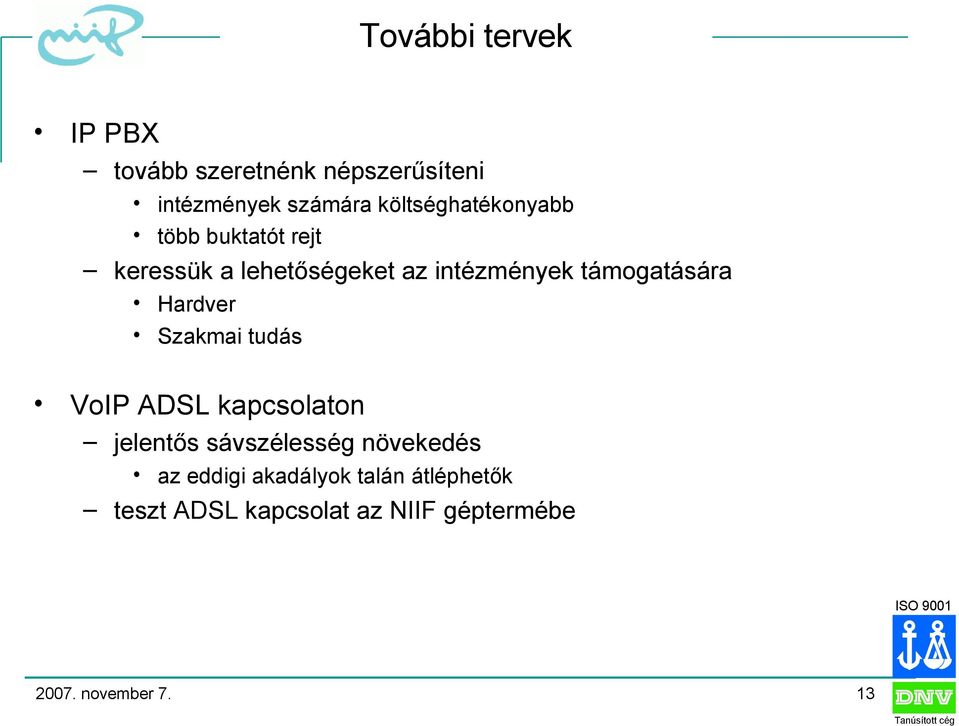 támogatására Hardver Szakmai tudás VoIP ADSL kapcsolaton jelentős sávszélesség
