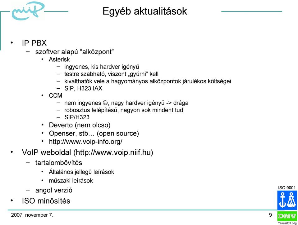 robosztus felépítésű, nagyon sok mindent tud SIP/H323 Deverto (nem olcso) Openser, stb (open source) http://www.voip-info.