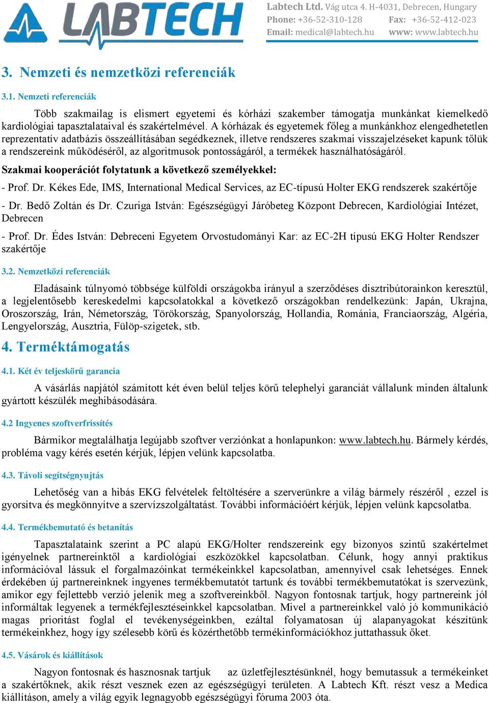 az algoritmusok pontosságáról, a termékek használhatóságáról. Szakmai kooperációt folytatunk a következő személyekkel: - Prof. Dr.