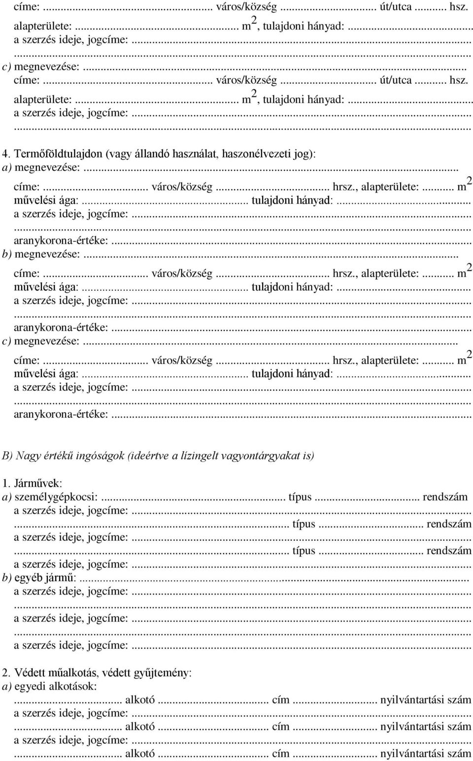 .. címe:... város/község... hrsz., alapterülete:... m 2 művelési ága:... tulajdoni hányad:... aranykorona-értéke:... B) Nagy értékű ingóságok (ideértve a lízingelt vagyontárgyakat is) 1.