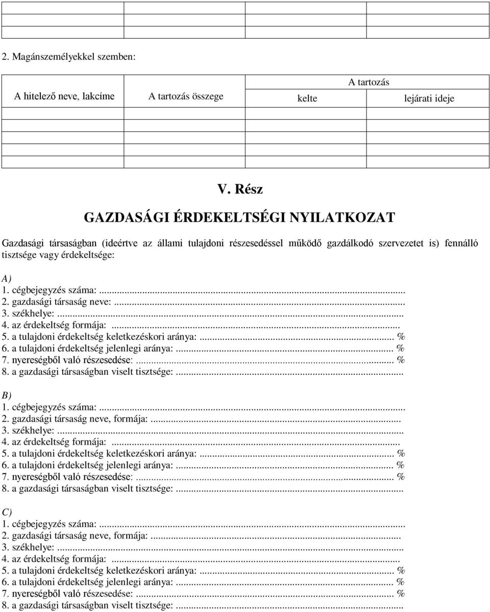 cégbejegyzés száma:... 2. gazdasági társaság neve:... 3. székhelye:... 4. az érdekeltség formája:... 5. a tulajdoni érdekeltség keletkezéskori aránya:... % 6.