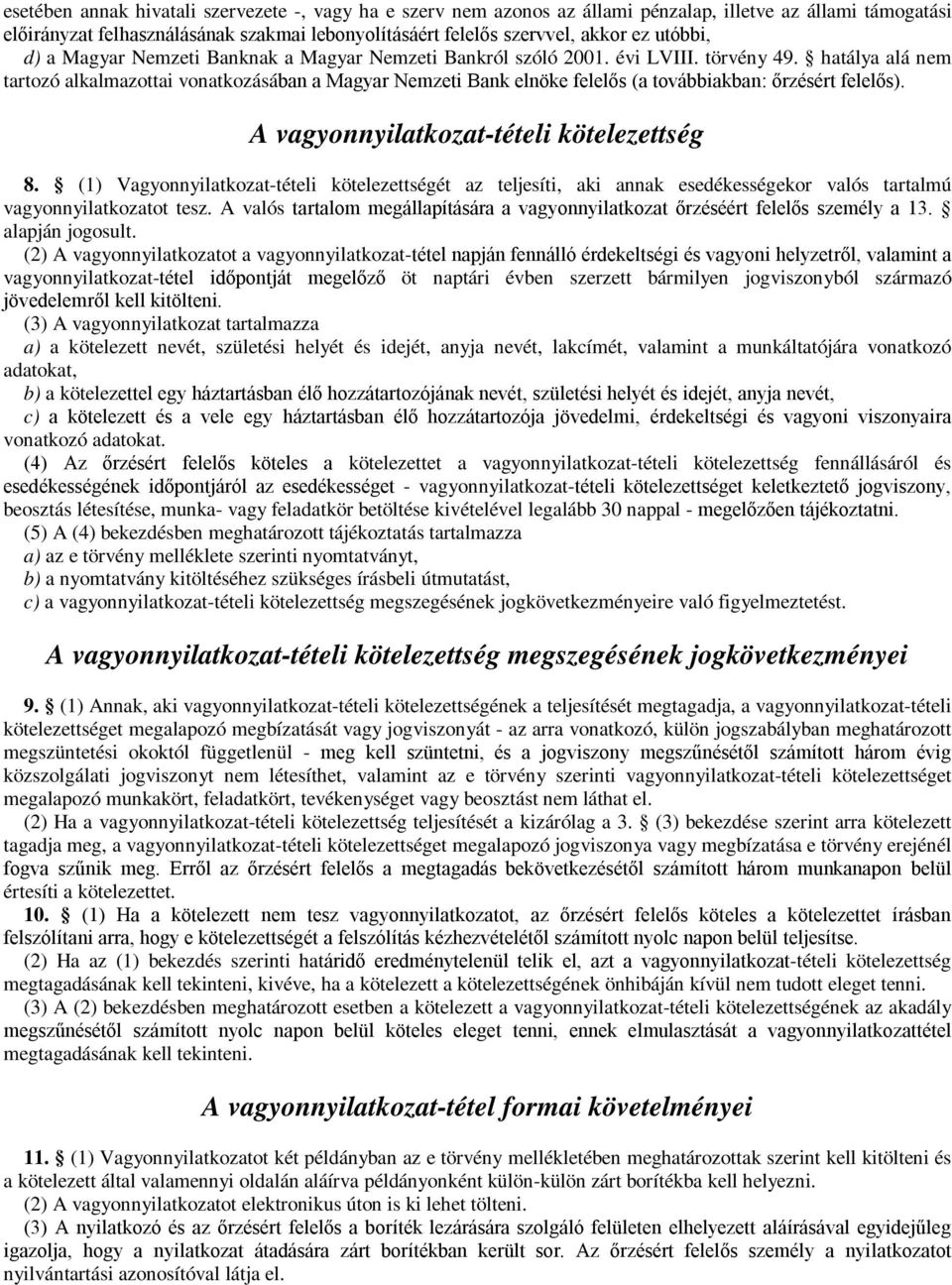 hatálya alá nem tartozó alkalmazottai vonatkozásában a Magyar Nemzeti Bank elnöke felelős (a továbbiakban: őrzésért felelős). A vagyonnyilatkozat-tételi kötelezettség 8.