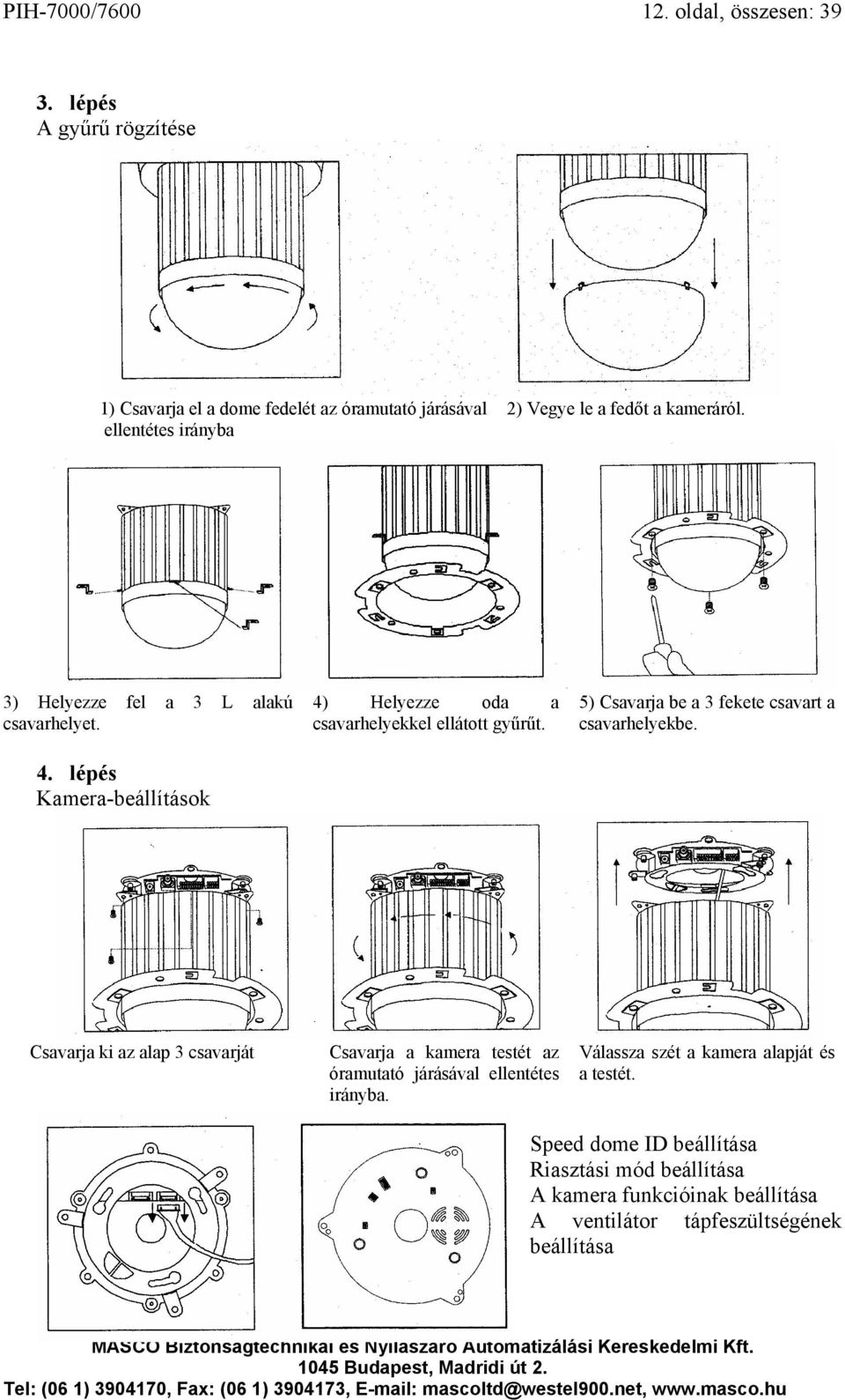 3) Helyezze fel a 3 L alakú csavarhelyet. 4. lépés Kamera-beállítások 4) Helyezze oda a csavarhelyekkel ellátott gyűrűt.