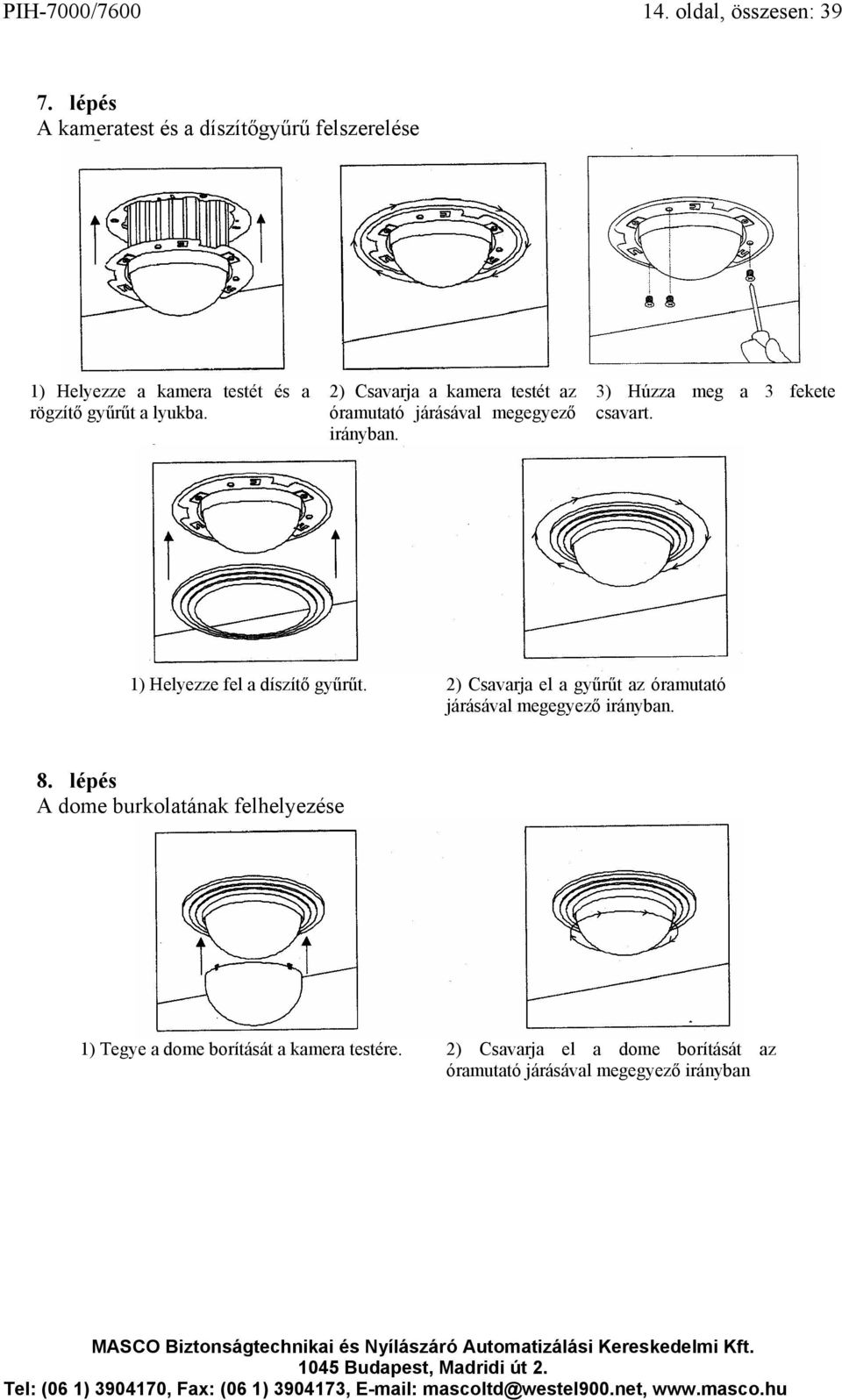 2) Csavarja a kamera testét az óramutató járásával megegyező irányban. 3) Húzza meg a 3 fekete csavart.