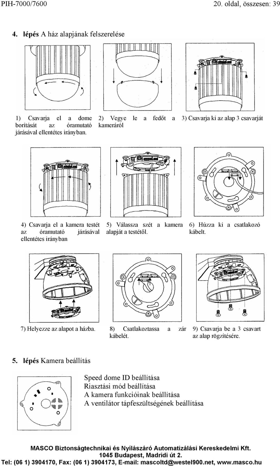 a kamera alapját a testétől. 6) Húzza ki a csatlakozó kábelt. 7) Helyezze az alapot a házba. 8) Csatlakoztassa a zár kábelét.