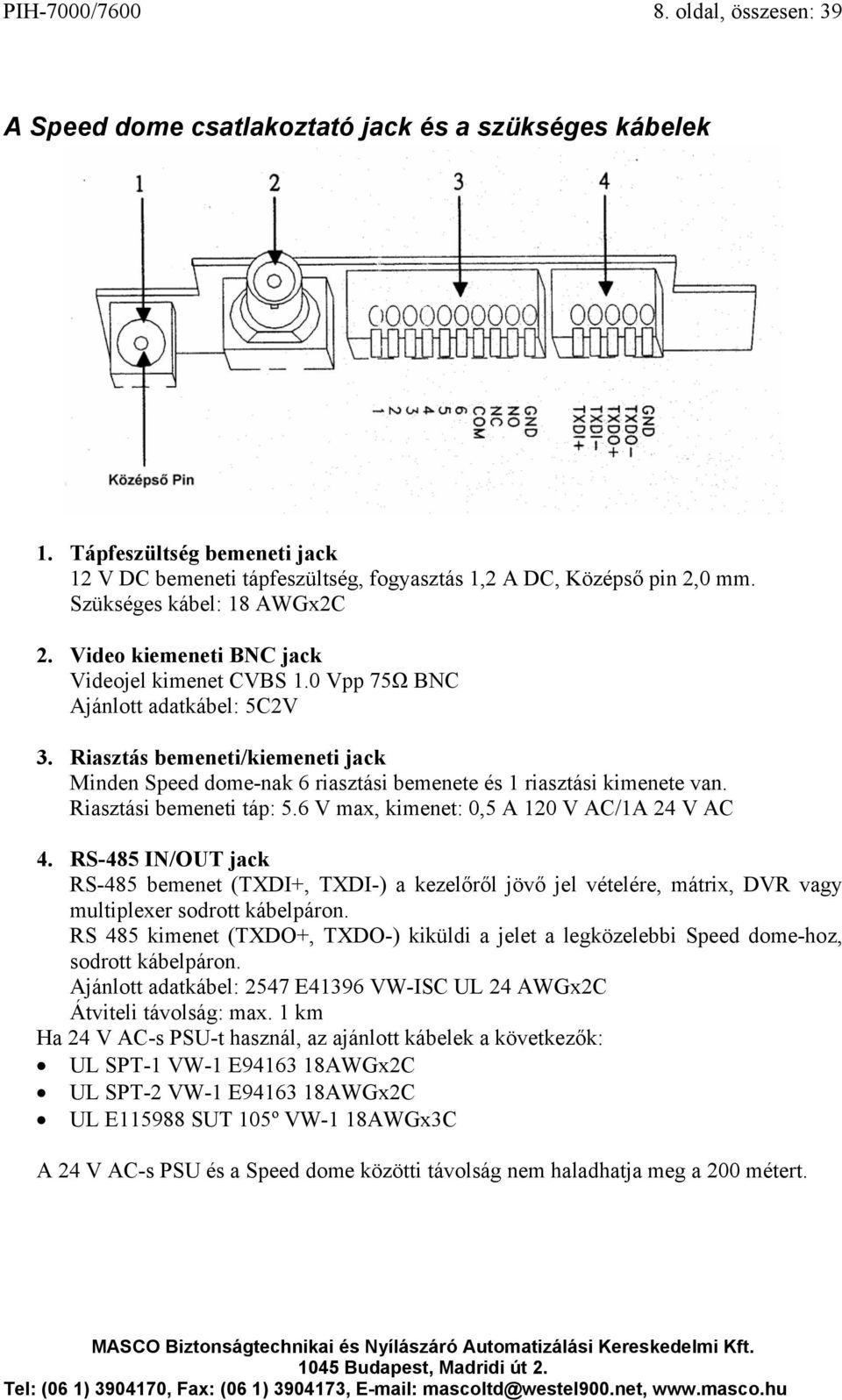 Riasztás bemeneti/kiemeneti jack Minden Speed dome-nak 6 riasztási bemenete és 1 riasztási kimenete van. Riasztási bemeneti táp: 5.6 V max, kimenet: 0,5 A 120 V AC/1A 24 V AC 4.