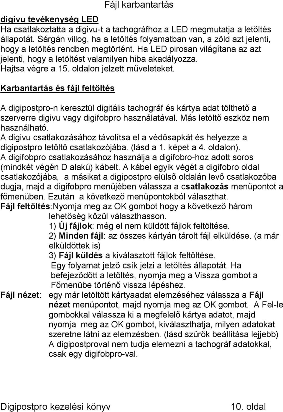 Hajtsa végre a 15. oldalon jelzett műveleteket. Karbantartás és fájl feltöltés A digipostpro-n keresztül digitális tachográf és kártya adat tölthető a szerverre digivu vagy digifobpro használatával.