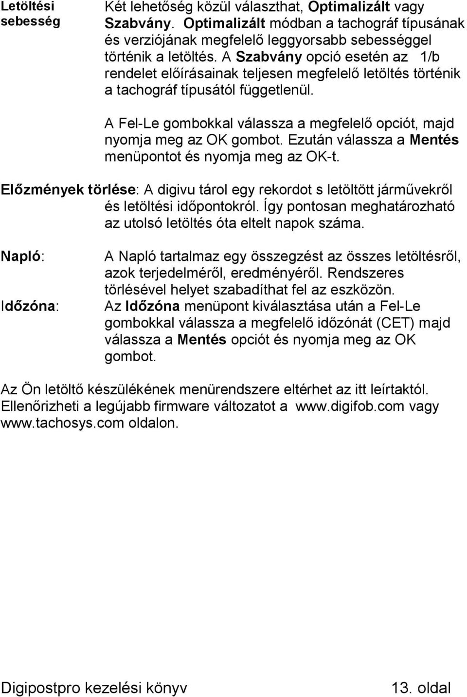 A Fel-Le gombokkal válassza a megfelelő opciót, majd nyomja meg az OK gombot. Ezután válassza a Mentés menüpontot és nyomja meg az OK-t.