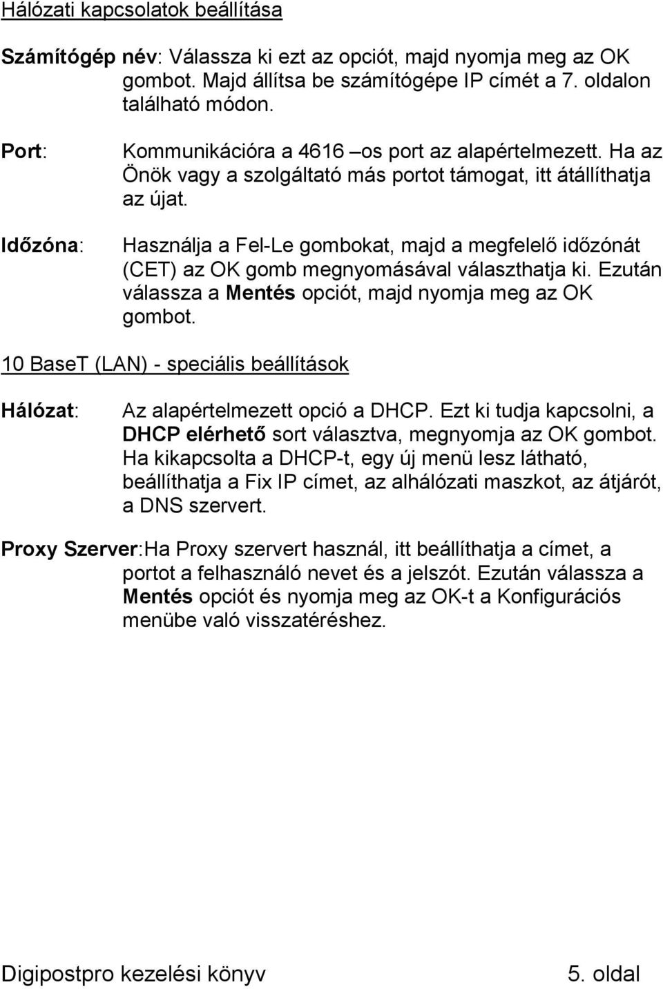 Használja a Fel-Le gombokat, majd a megfelelő időzónát (CET) az OK gomb megnyomásával választhatja ki. Ezután válassza a Mentés opciót, majd nyomja meg az OK gombot.