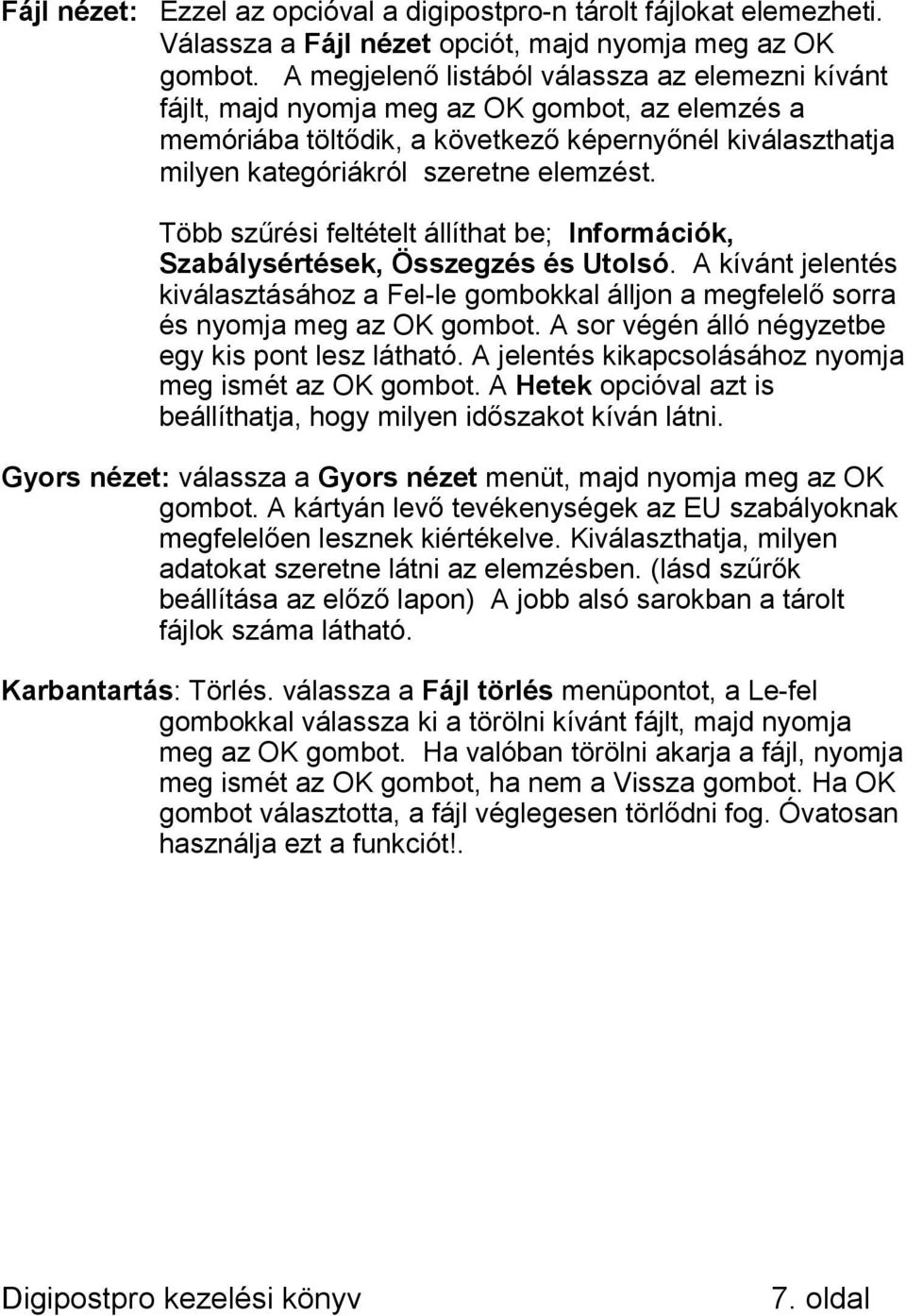 Több szűrési feltételt állíthat be; Információk, Szabálysértések, Összegzés és Utolsó. A kívánt jelentés kiválasztásához a Fel-le gombokkal álljon a megfelelő sorra és nyomja meg az OK gombot.