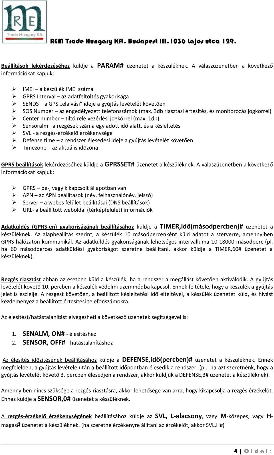 engedélyezett telefonszámok (max. 3db riasztási értesítés, és monitorozás jogkörrel) Center number tiltó relé vezérlési jogkörrel (max.