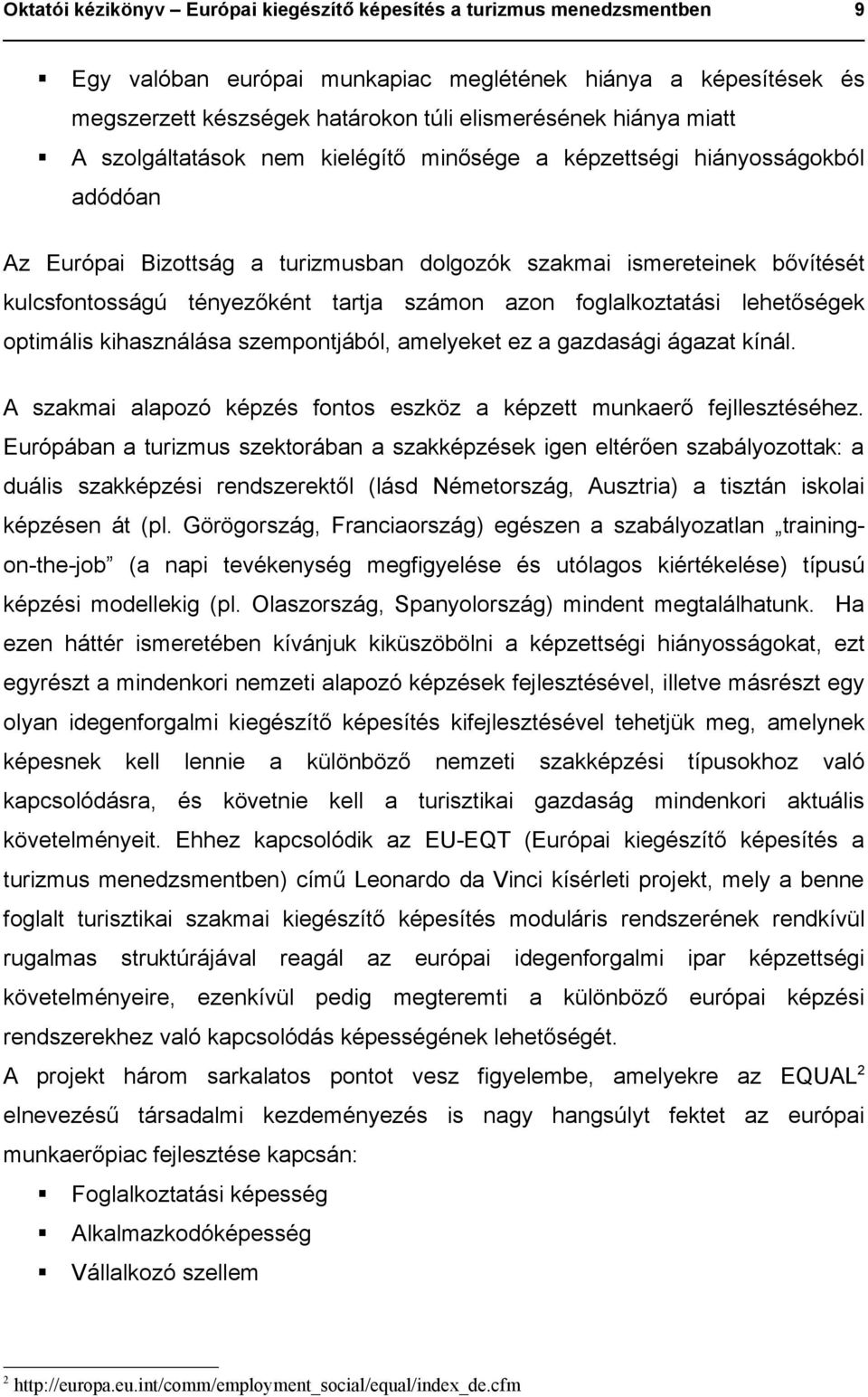 számon azon foglalkoztatási lehetőségek optimális kihasználása szempontjából, amelyeket ez a gazdasági ágazat kínál. A szakmai alapozó képzés fontos eszköz a képzett munkaerő fejllesztéséhez.