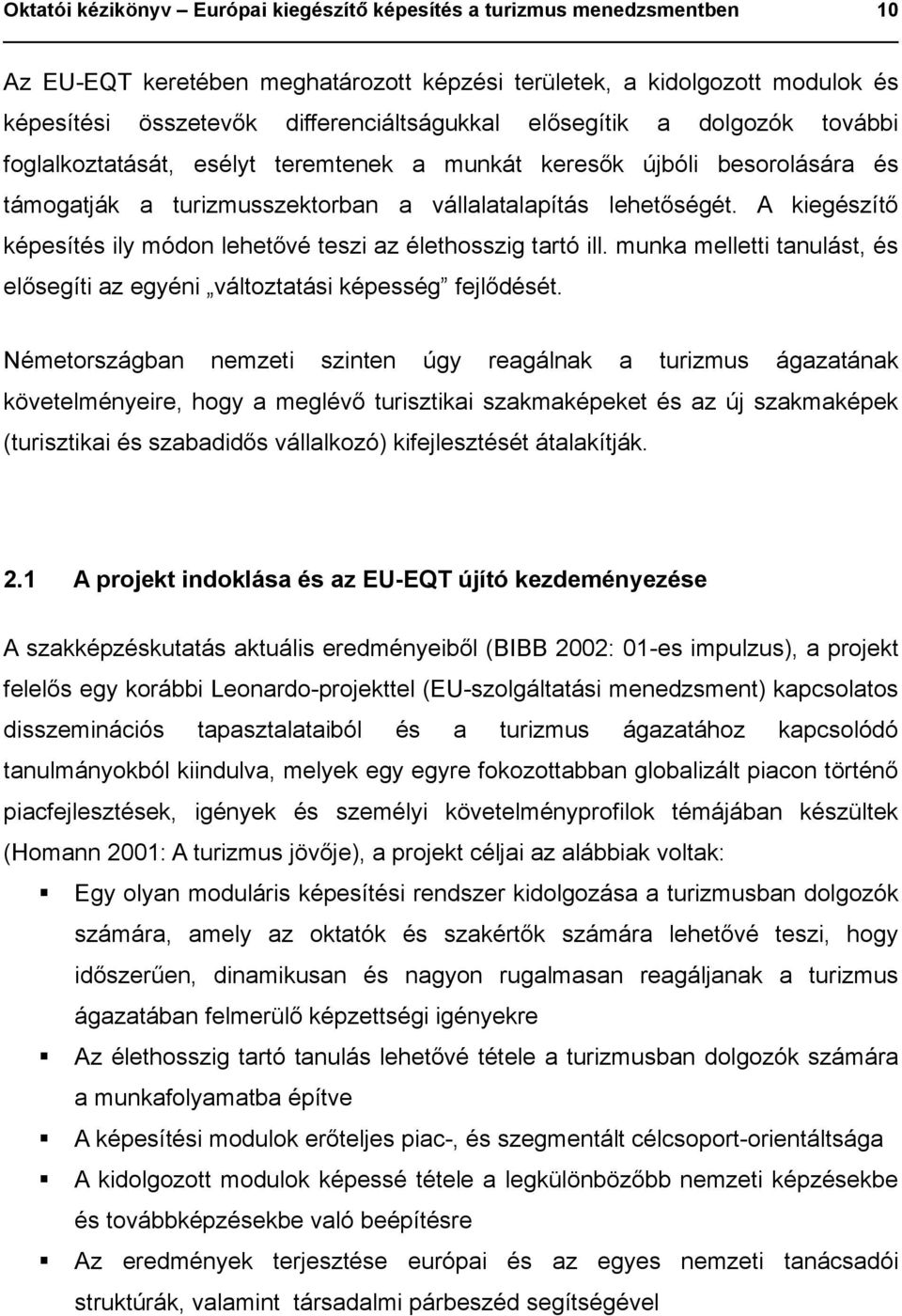 A kiegészítő képesítés ily módon lehetővé teszi az élethosszig tartó ill. munka melletti tanulást, és elősegíti az egyéni változtatási képesség fejlődését.