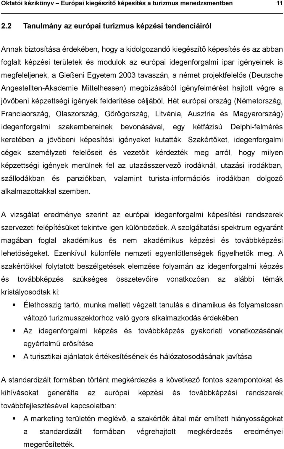 ipar igényeinek is megfeleljenek, a Gießeni Egyetem 2003 tavaszán, a német projektfelelős (Deutsche Angestellten-Akademie Mittelhessen) megbízásából igényfelmérést hajtott végre a jövőbeni