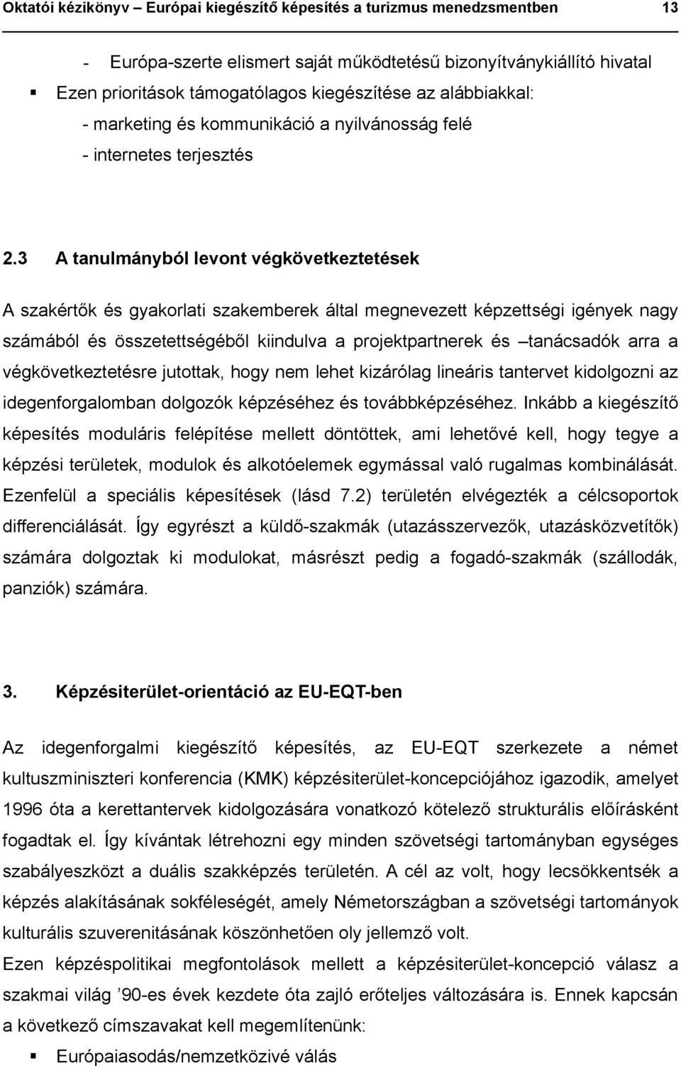 3 A tanulmányból levont végkövetkeztetések A szakértők és gyakorlati szakemberek által megnevezett képzettségi igények nagy számából és összetettségéből kiindulva a projektpartnerek és tanácsadók