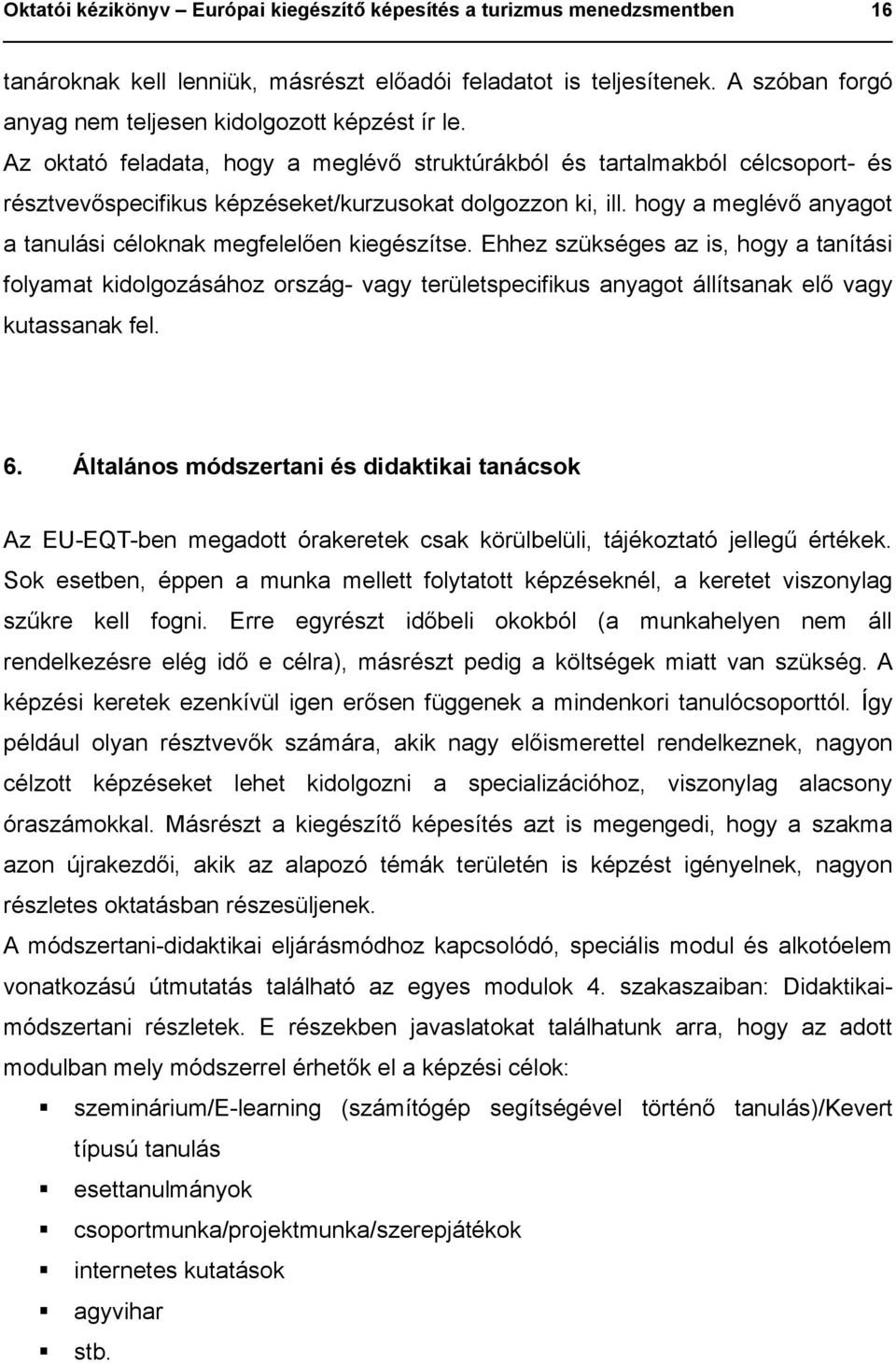 Az oktató feladata, hogy a meglévő struktúrákból és tartalmakból célcsoport- és résztvevőspecifikus képzéseket/kurzusokat dolgozzon ki, ill.