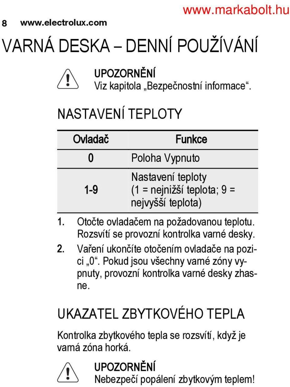 Funkce Nastavení teploty (1 = nejnižší teplota; 9 = nejvyšší teplota) Otočte ovladačem na požadovanou teplotu.