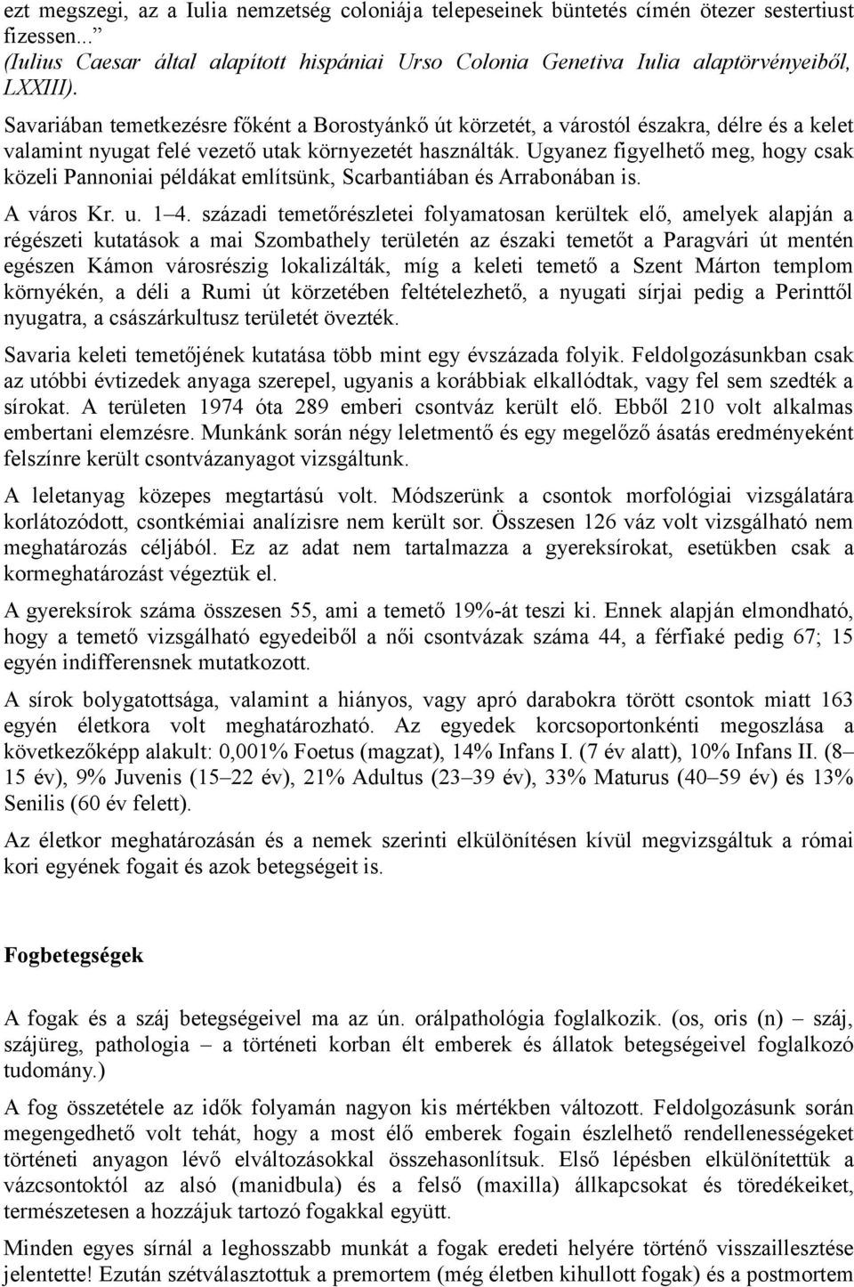 Ugyanez figyelhető meg, hogy csak közeli Pannoniai példákat említsünk, Scarbantiában és Arrabonában is. A város Kr. u. 1 4.