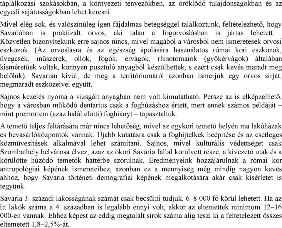 Közvetlen bizonyítékunk erre sajnos nincs, mivel magából a városból nem ismeretesek orvosi eszközök.