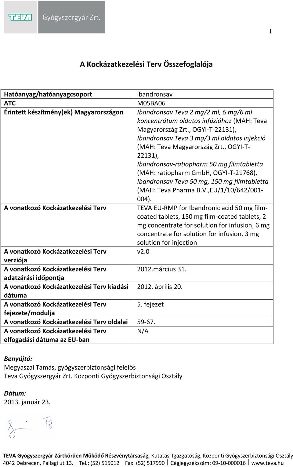 , OGYI-T- 22131), Ibandronsav-ratiopharm 50 mg filmtabletta (MAH: ratiopharm GmbH, OGYI-T-21768), Ibandronsav Teva 50 mg, 150 mg filmtabletta (MAH: Teva Pharma B.V.,EU/1/10/642/001-004).