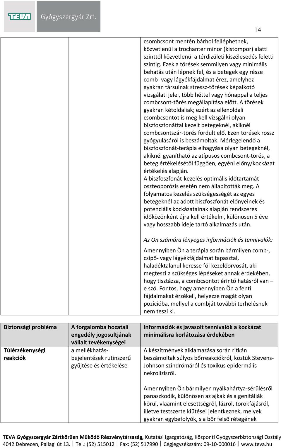 héttel vagy hónappal a teljes combcsont-törés megállapítása előtt.