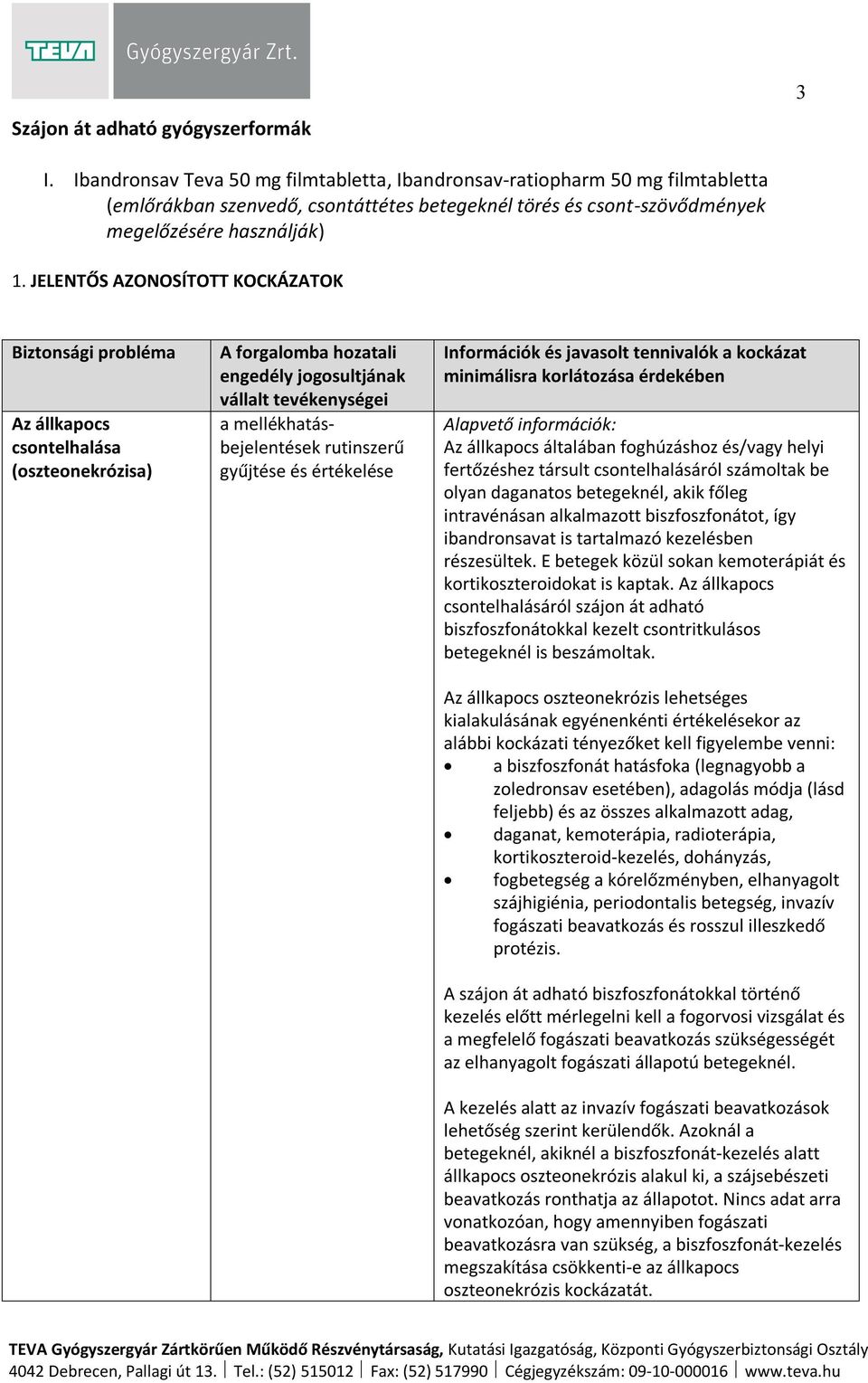 JELENTŐS AZONOSÍTOTT KOCKÁZATOK Az állkapocs csontelhalása (oszteonekrózisa) Alapvető információk: Az állkapocs általában foghúzáshoz és/vagy helyi fertőzéshez társult csontelhalásáról számoltak be