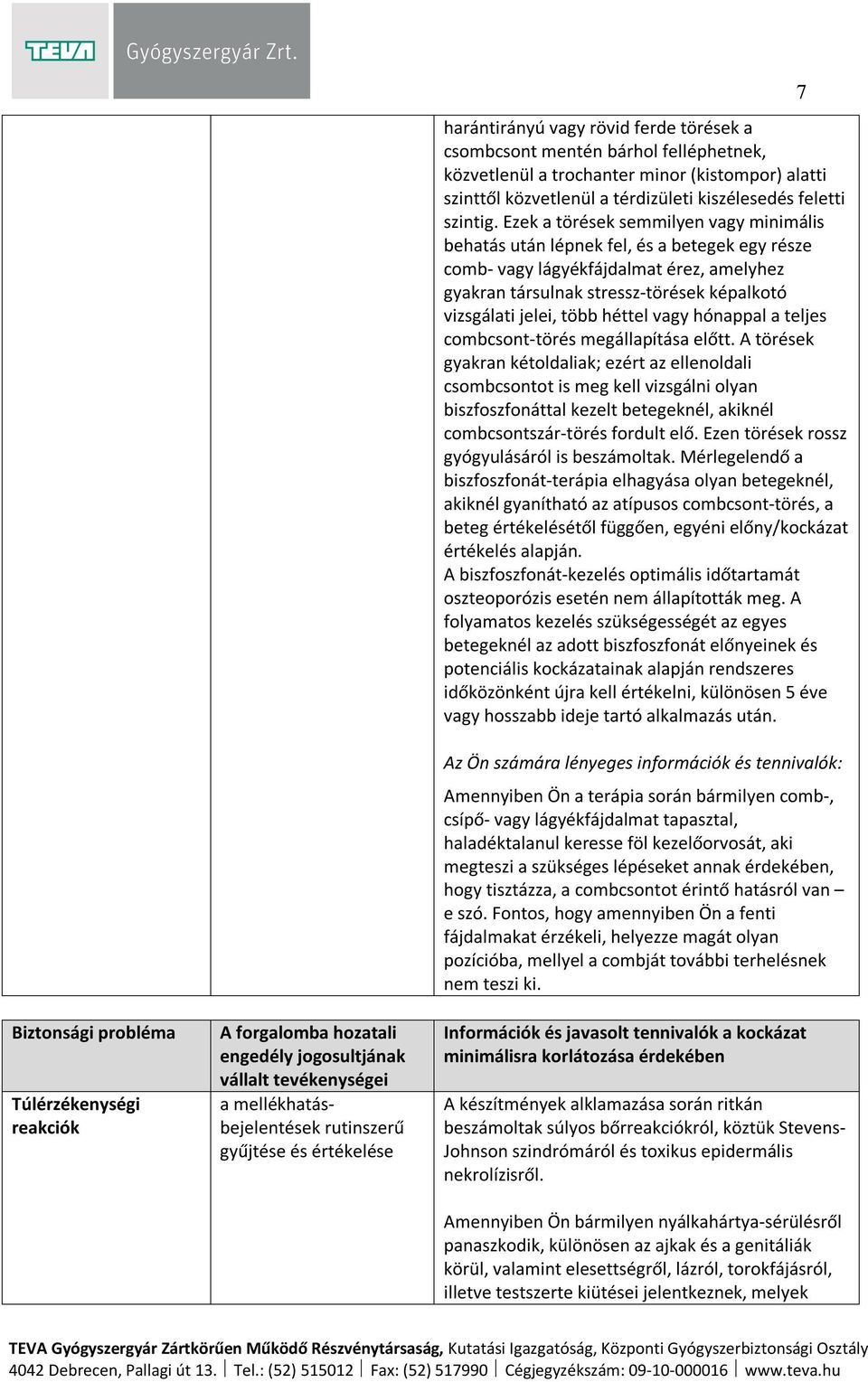 Ezek a törések semmilyen vagy minimális behatás után lépnek fel, és a betegek egy része comb- vagy lágyékfájdalmat érez, amelyhez gyakran társulnak stressz-törések képalkotó vizsgálati jelei, több