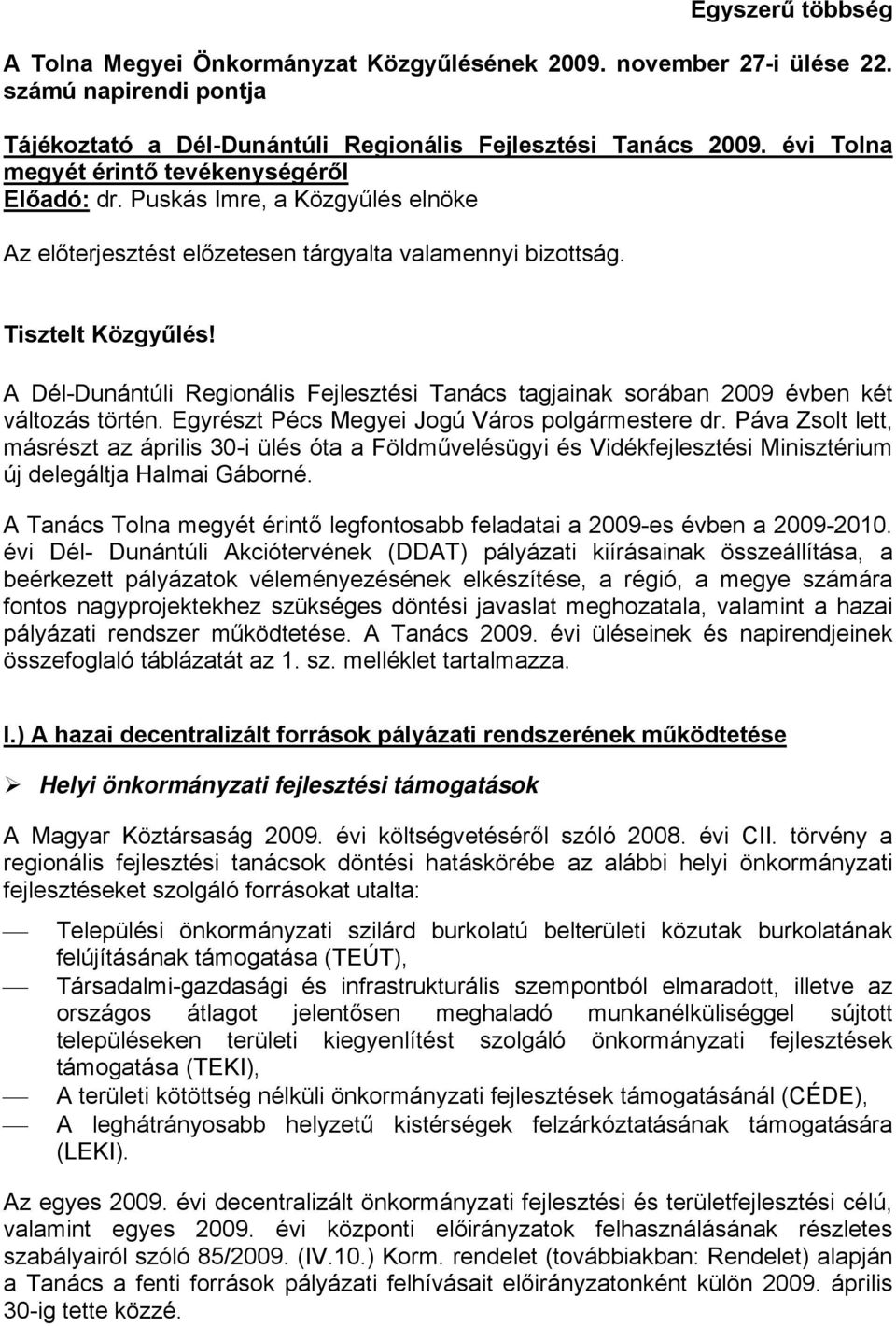 A Dél-Dunántúli Regionális Fejlesztési Tanács tagjainak sorában 2009 évben két változás történ. Egyrészt Pécs Megyei Jogú Város polgármestere dr.