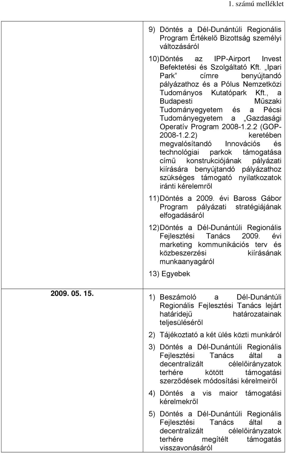 2.2) keretében megvalósítandó Innovációs és technológiai parkok támogatása című konstrukciójának pályázati kiírására benyújtandó pályázathoz szükséges támogató nyilatkozatok iránti kérelemről 11)