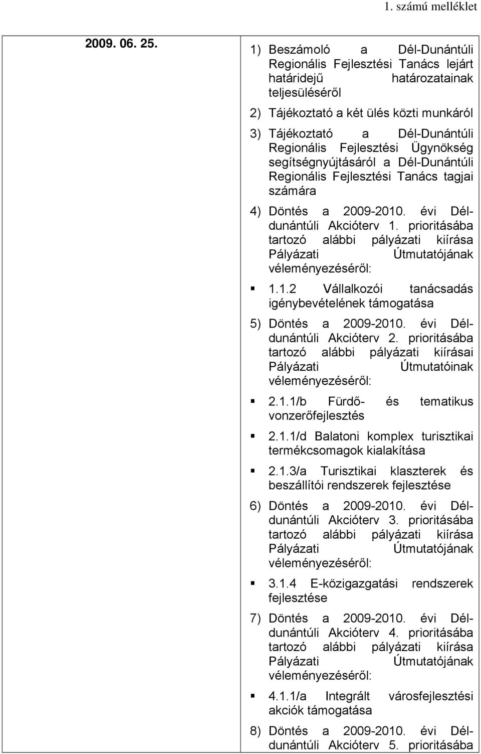 Fejlesztési Ügynökség segítségnyújtásáról a Dél-Dunántúli Regionális Fejlesztési Tanács tagjai számára 4) Döntés a 2009-2010. évi Déldunántúli Akcióterv 1.