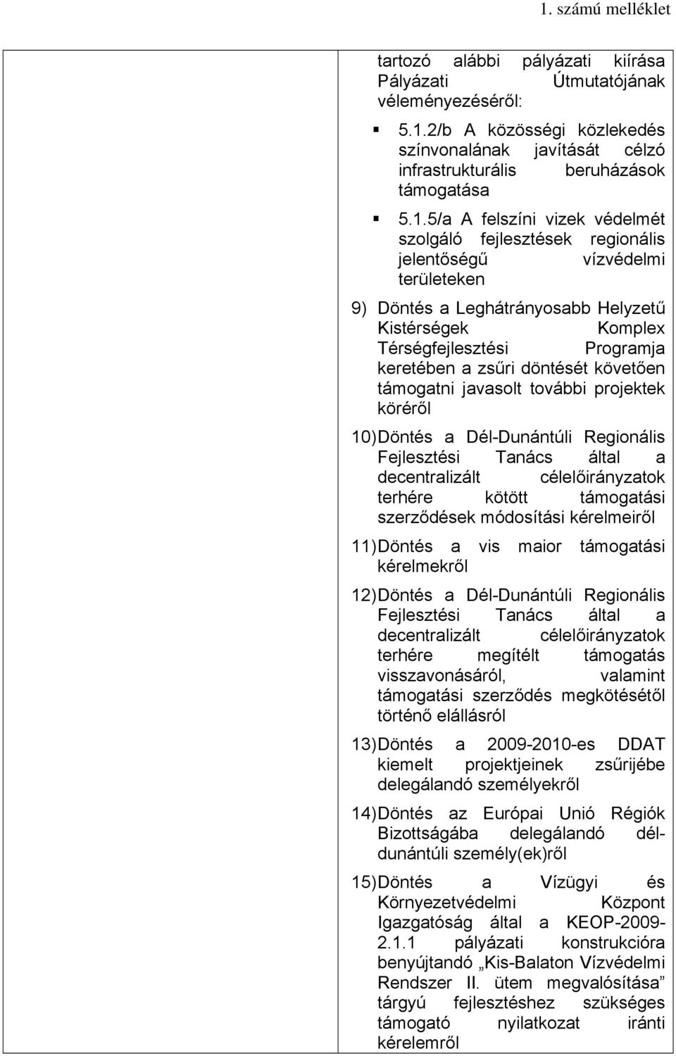 zsűri döntését követően támogatni javasolt további projektek köréről 10) Döntés a Dél-Dunántúli Regionális Fejlesztési Tanács által a decentralizált célelőirányzatok terhére kötött támogatási