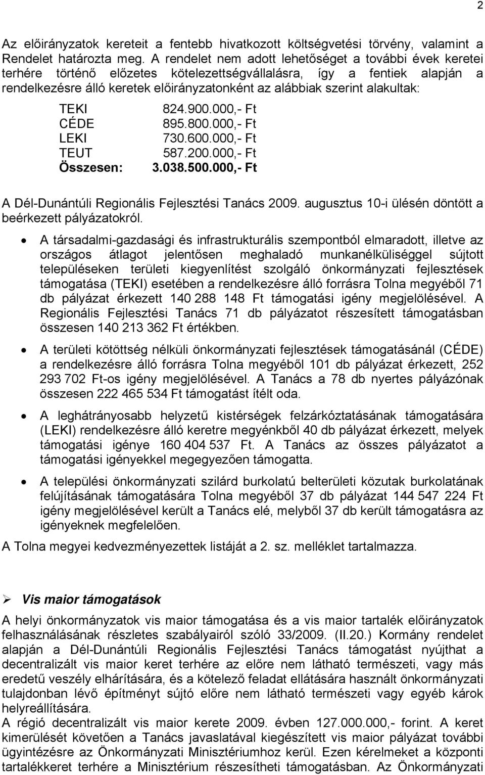 alakultak: 824.900.000,- Ft 895.800.000,- Ft 730.600.000,- Ft 587.200.000,- Ft Összesen: 3.038.500.000,- Ft A Dél-Dunántúli Regionális Fejlesztési Tanács 2009.